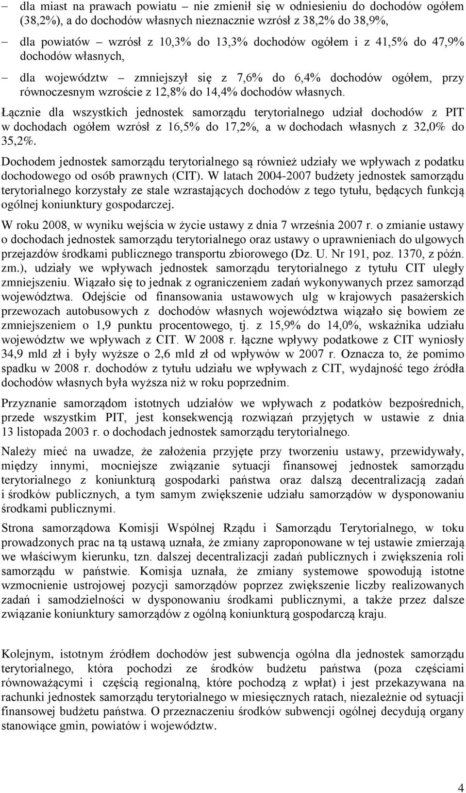 Łącznie dla wszystkich jednostek samorządu terytorialnego udział dochodów z PIT w dochodach ogółem wzrósł z 16,5% do 17,2%, a w dochodach własnych z 32,0% do 35,2%.