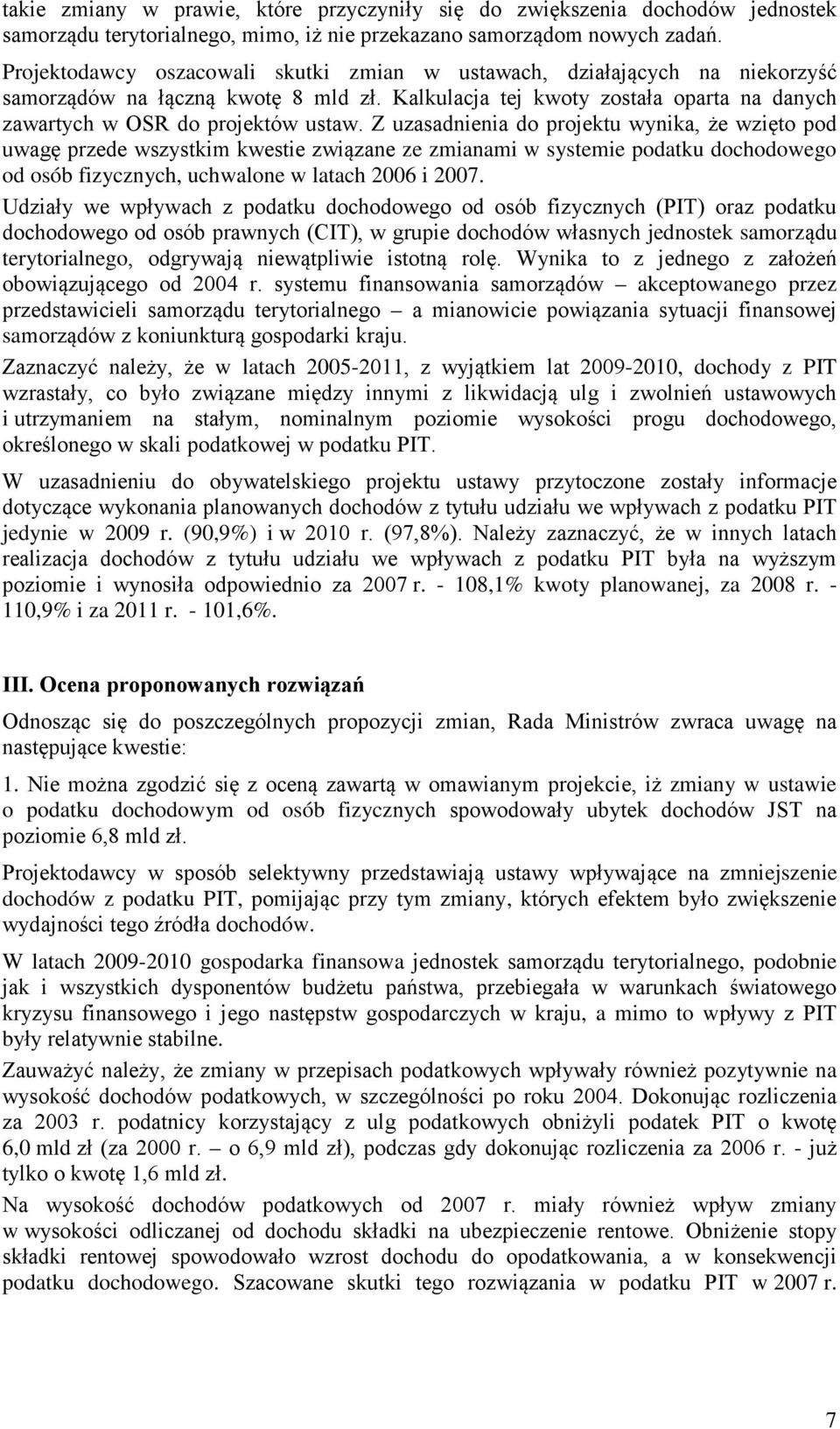 Z uzasadnienia do projektu wynika, że wzięto pod uwagę przede wszystkim kwestie związane ze zmianami w systemie podatku dochodowego od osób fizycznych, uchwalone w latach 2006 i 2007.
