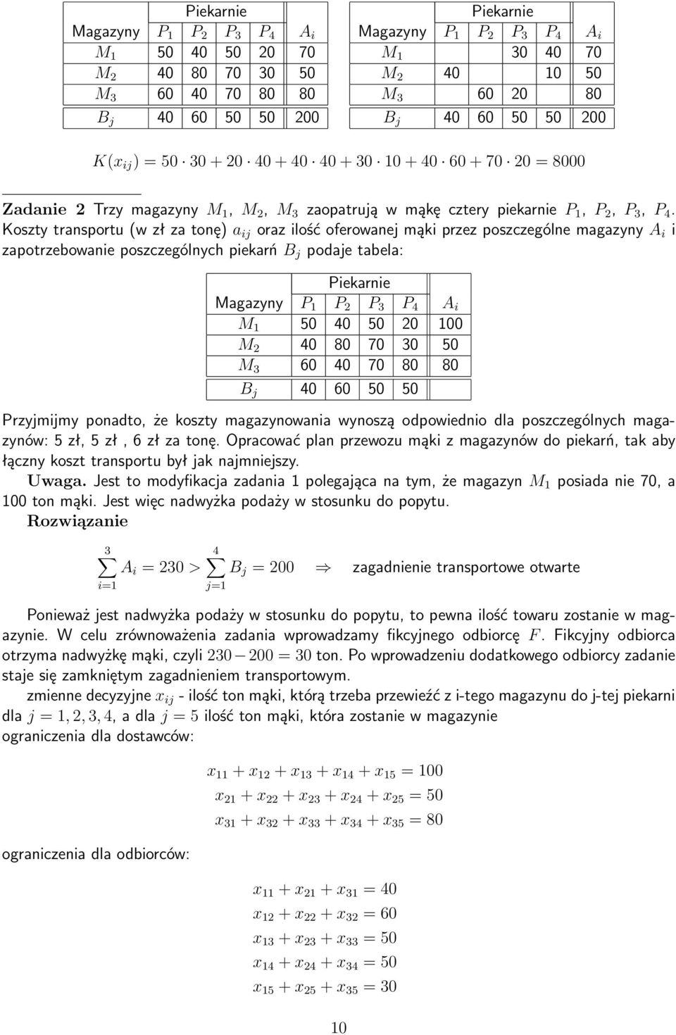 Koszty transportu (w zł za tonę) a ij oraz ilość oferowanej mąki przez poszczególne magazyny A i i zapotrzebowanie poszczególnych piekarń B j podaje tabela: M 1 50 40 50 20 100 M 2 40 80 70 30 50 M 3