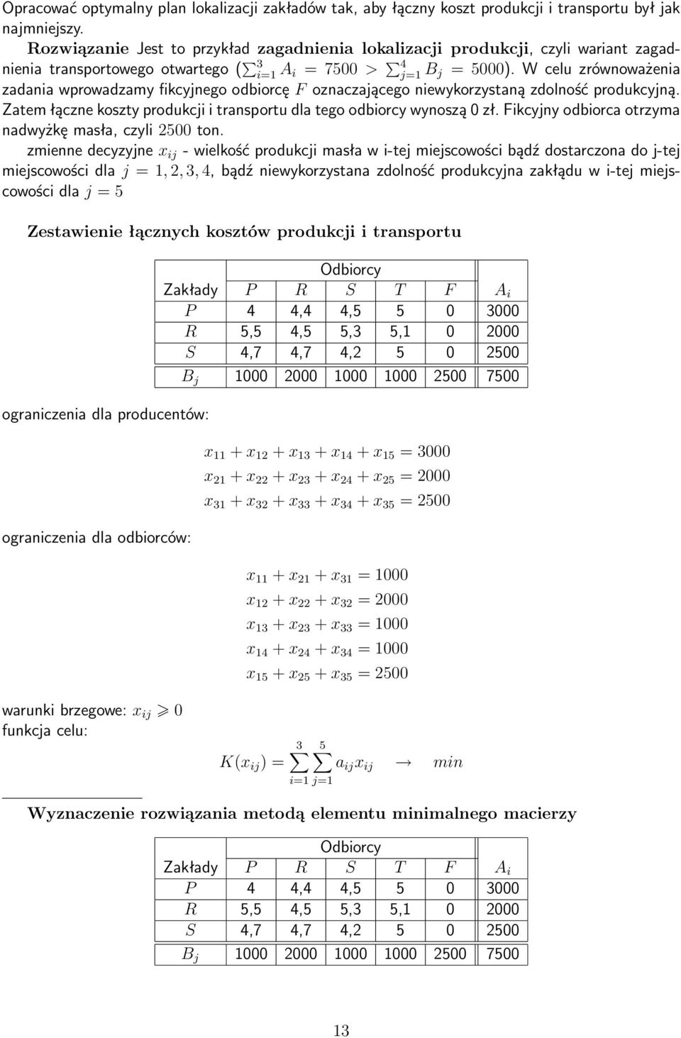 W celu zrównoważenia zadania wprowadzamy fikcyjnego odbiorcę F oznaczającego niewykorzystaną zdolność produkcyjną. Zatem łączne koszty produkcji i transportu dla tego odbiorcy wynoszą 0 zł.