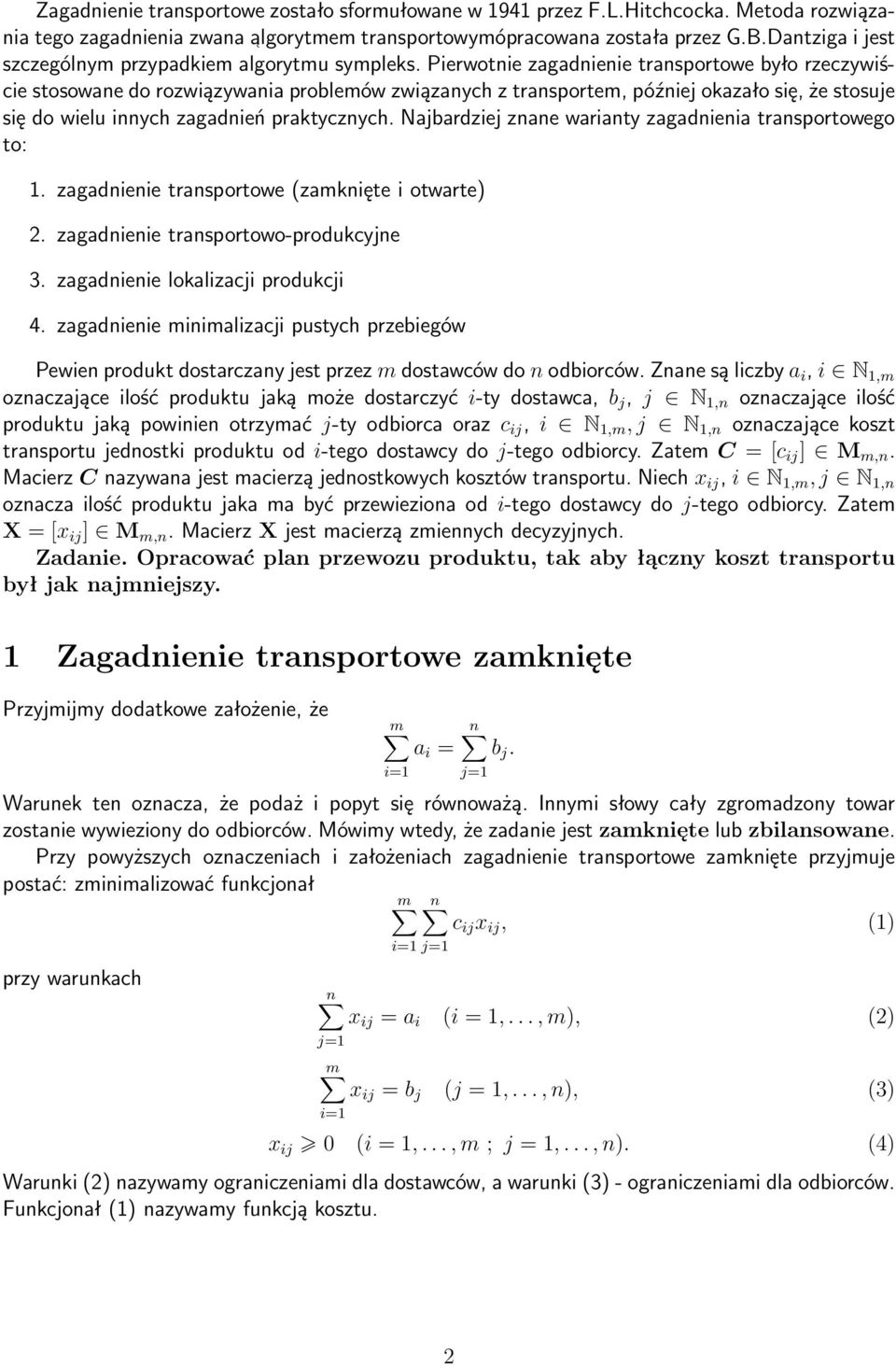 Pierwotnie zagadnienie transportowe było rzeczywiście stosowane do rozwiązywania problemów związanych z transportem, później okazało się, że stosuje się do wielu innych zagadnień praktycznych.