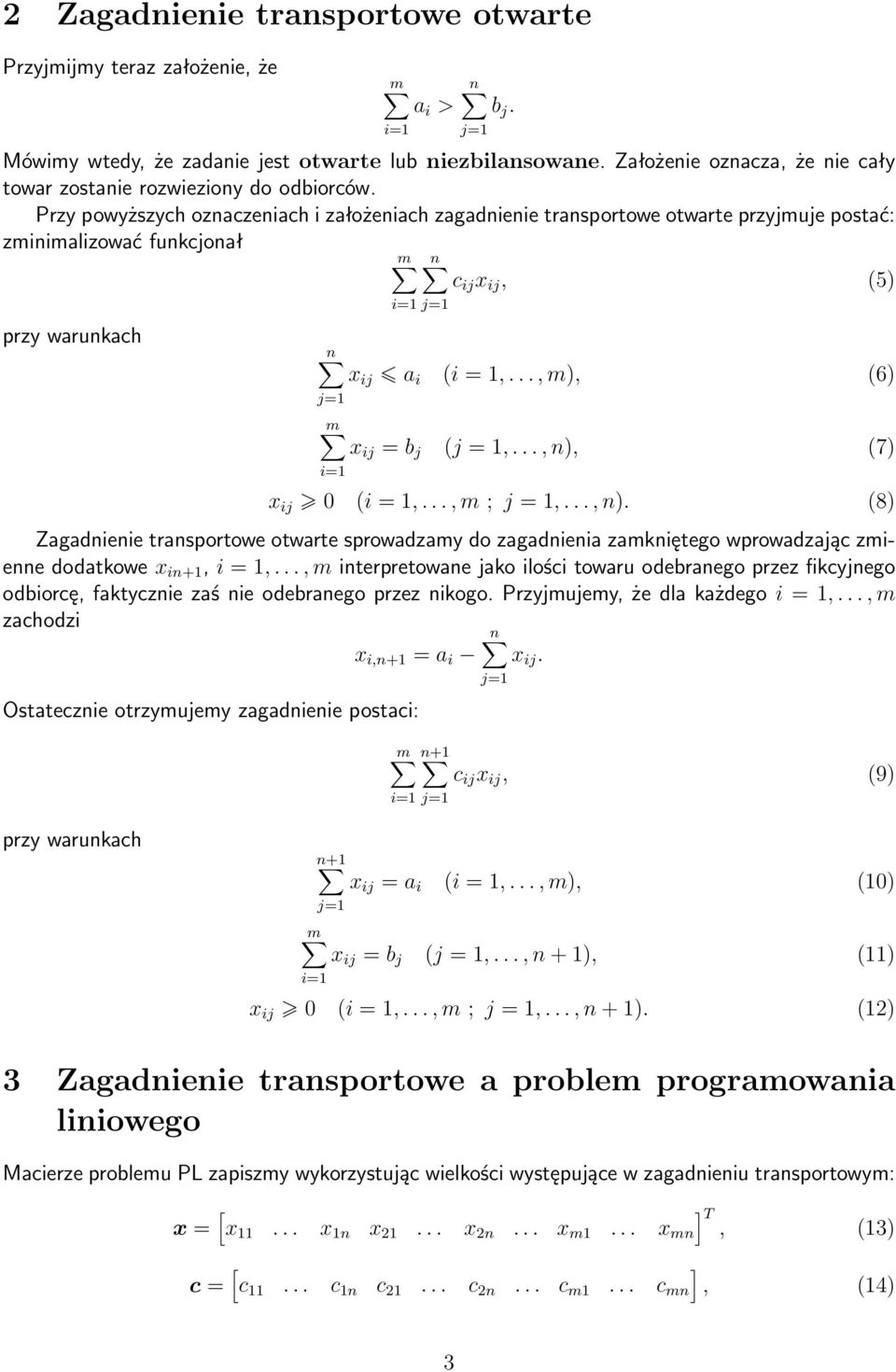 Przy powyższych oznaczeniach i założeniach zagadnienie transportowe otwarte przyjmuje postać: zminimalizować funkcjonał m n c ij x ij, (5) przy warunkach n x ij a i (i = 1,.