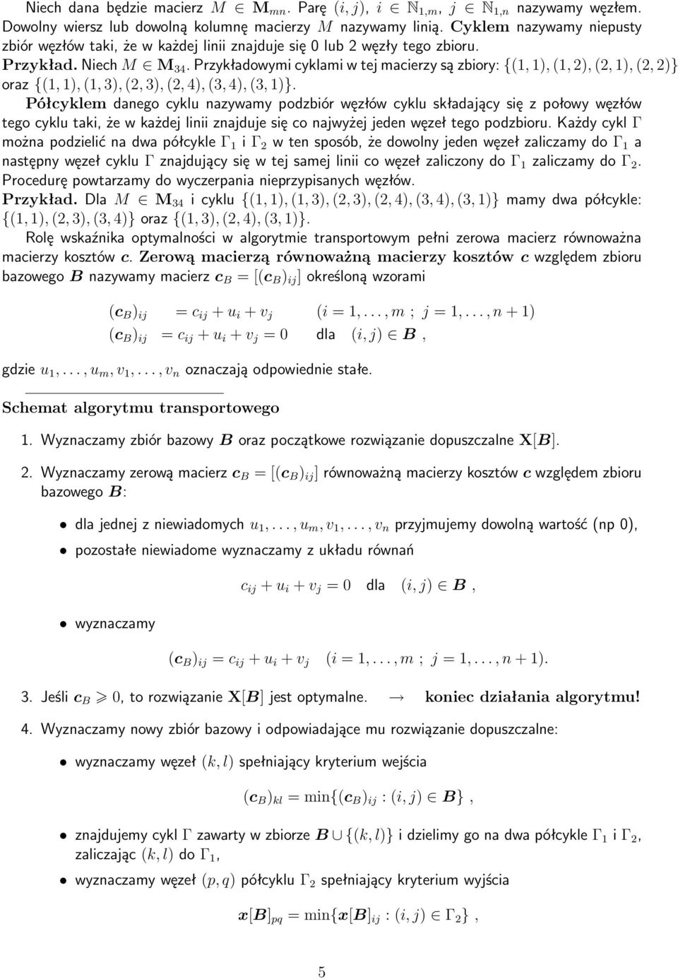 Przykładowymi cyklami w tej macierzy są zbiory: {(1, 1), (1, 2), (2, 1), (2, 2)} oraz {(1, 1), (1, 3), (2, 3), (2, 4), (3, 4), (3, 1)}.