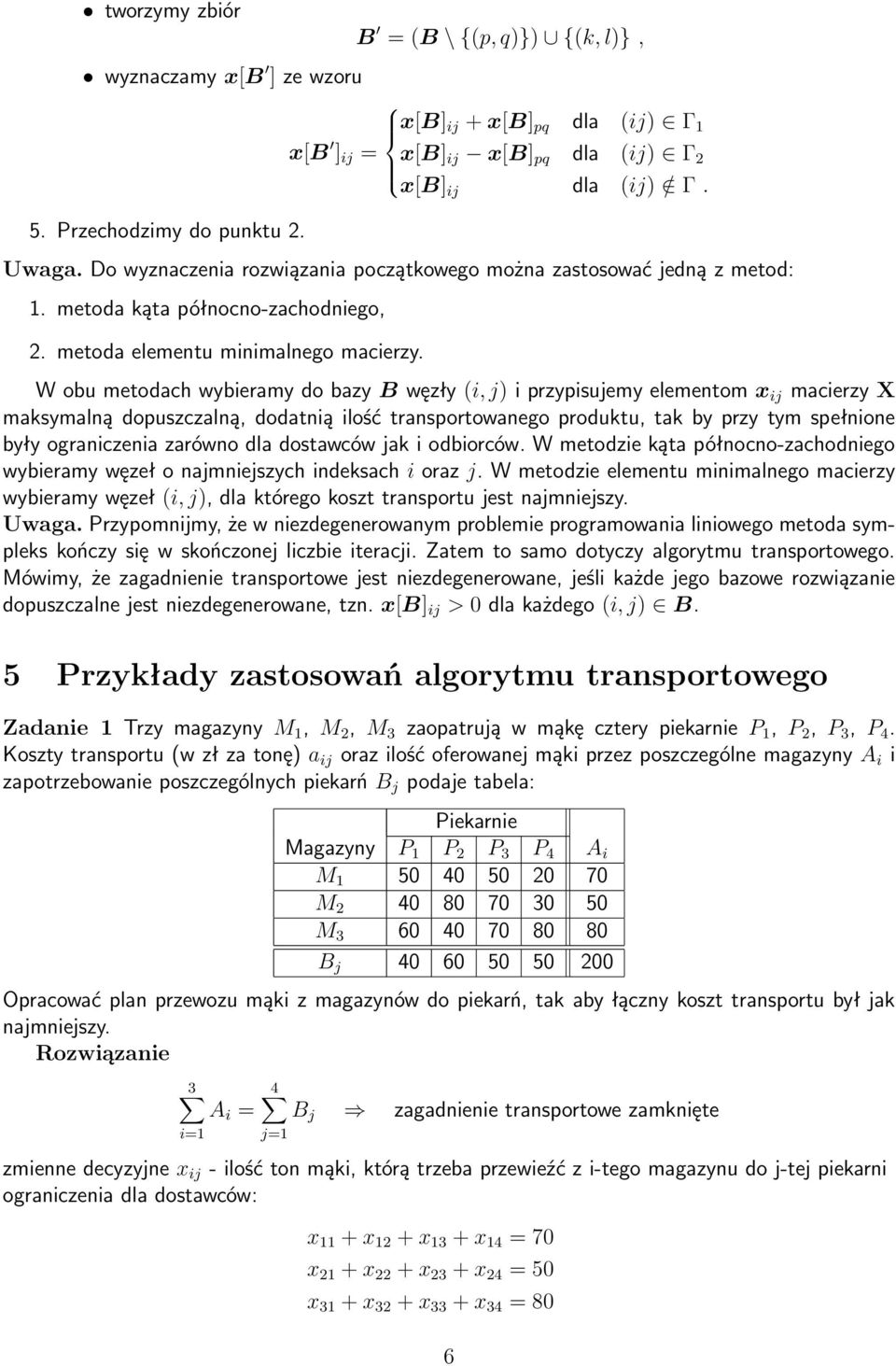 W obu metodach wybieramy do bazy B węzły (i, j) i przypisujemy elementom x ij macierzy X maksymalną dopuszczalną, dodatnią ilość transportowanego produktu, tak by przy tym spełnione były ograniczenia