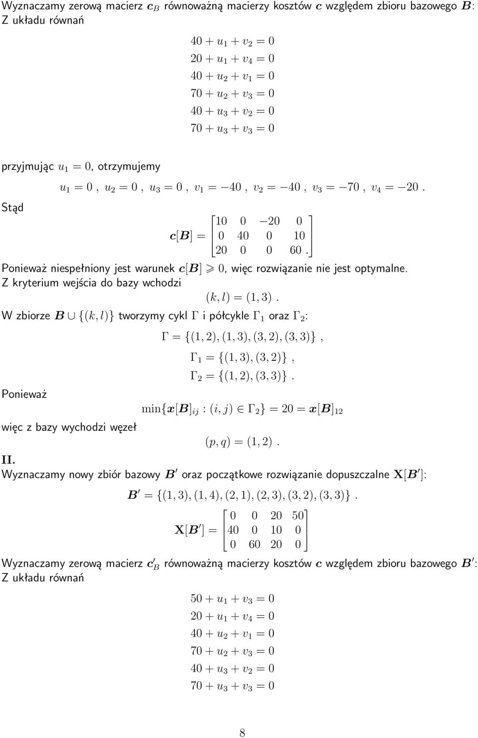 Ponieważ niespełniony jest warunek c[b] 0, więc rozwiązanie nie jest optymalne. Z kryterium wejścia do bazy wchodzi (k, l) = (1, 3).