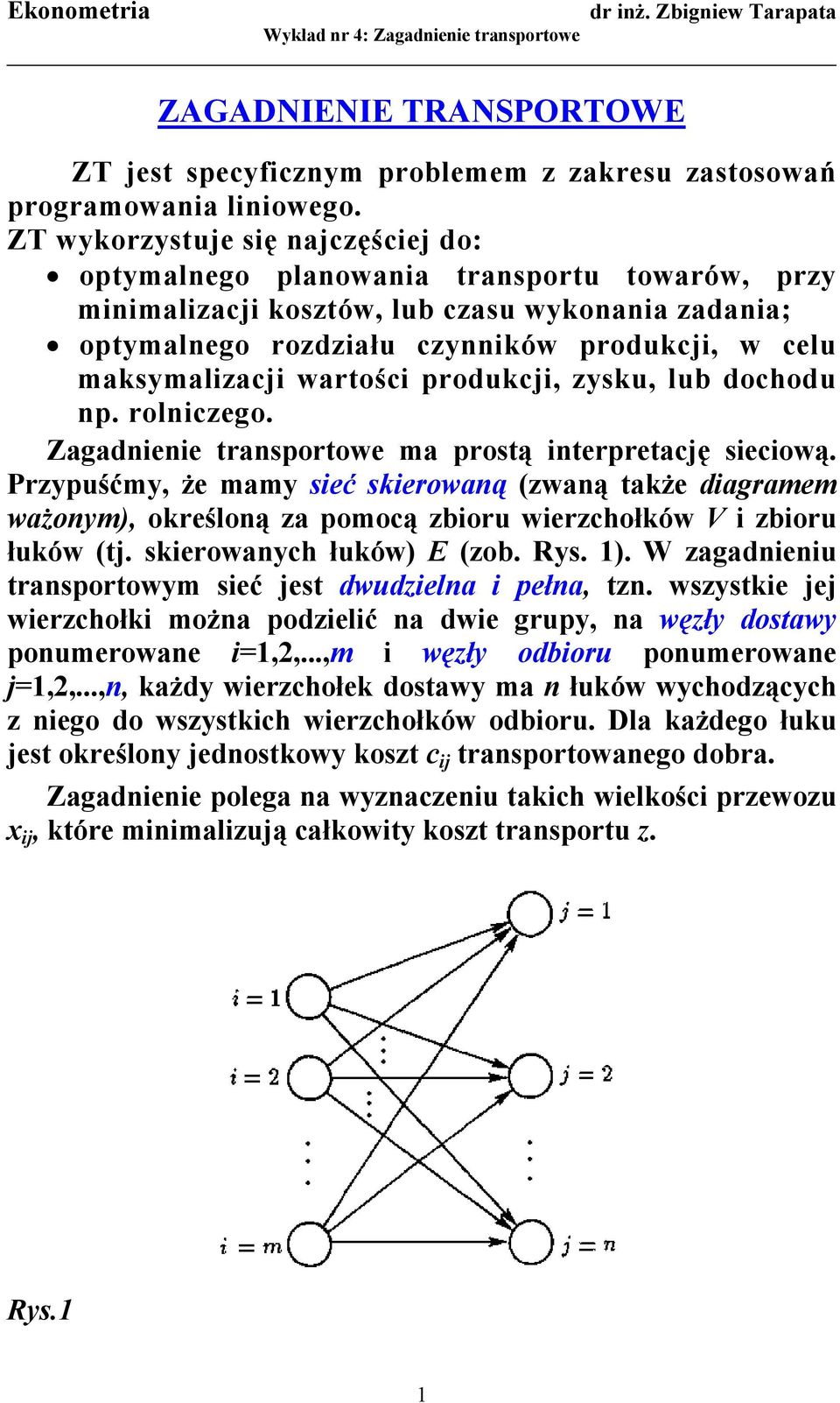 maksymalizacji wartości produkcji, zysku, lub dochodu np. rolniczego. Zagadnienie transportowe ma prostą interpretację sieciową.