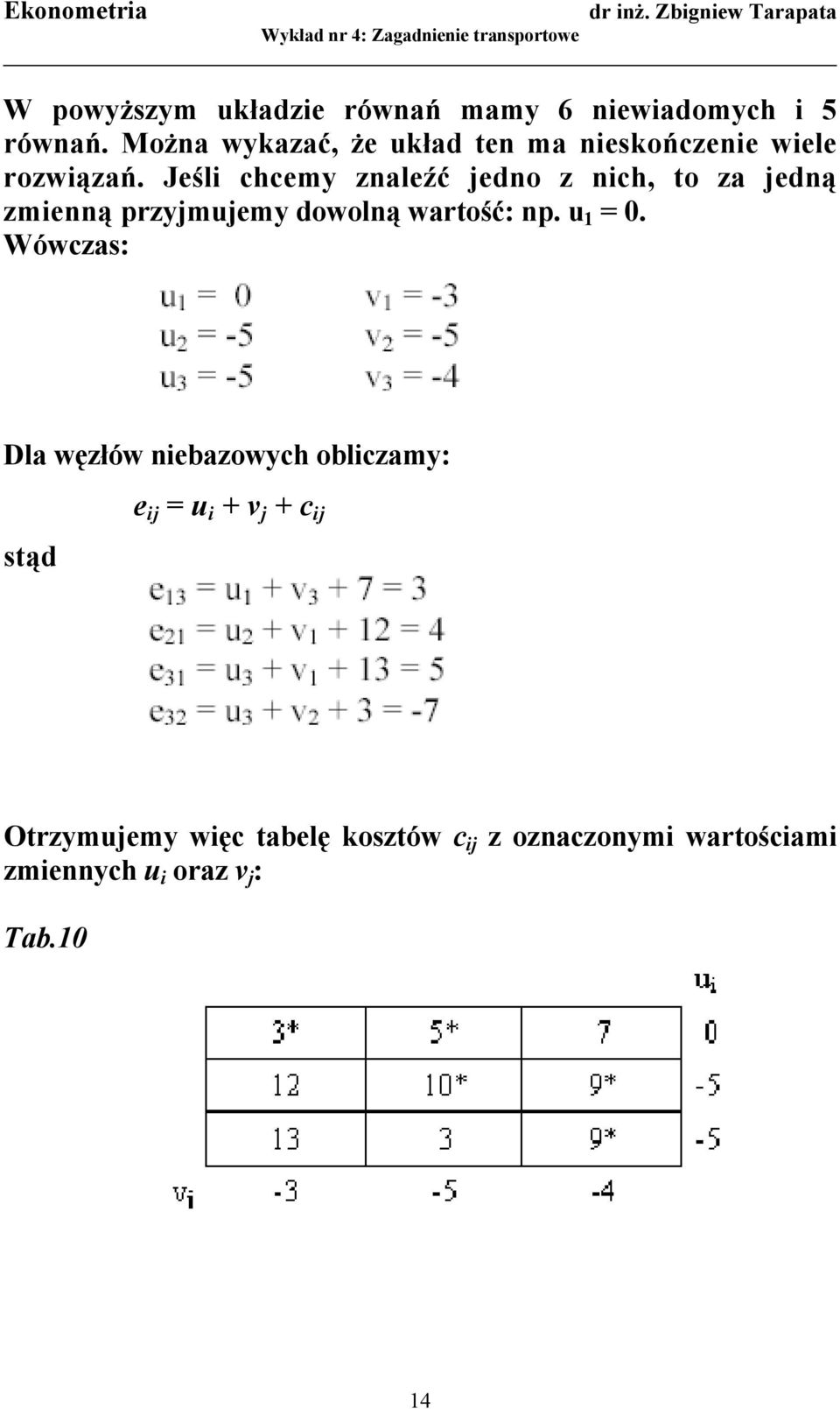 Jeśli chcemy znaleźć jedno z nich, to za jedną zmienną przyjmujemy dowolną wartość: np. u 1 = 0.