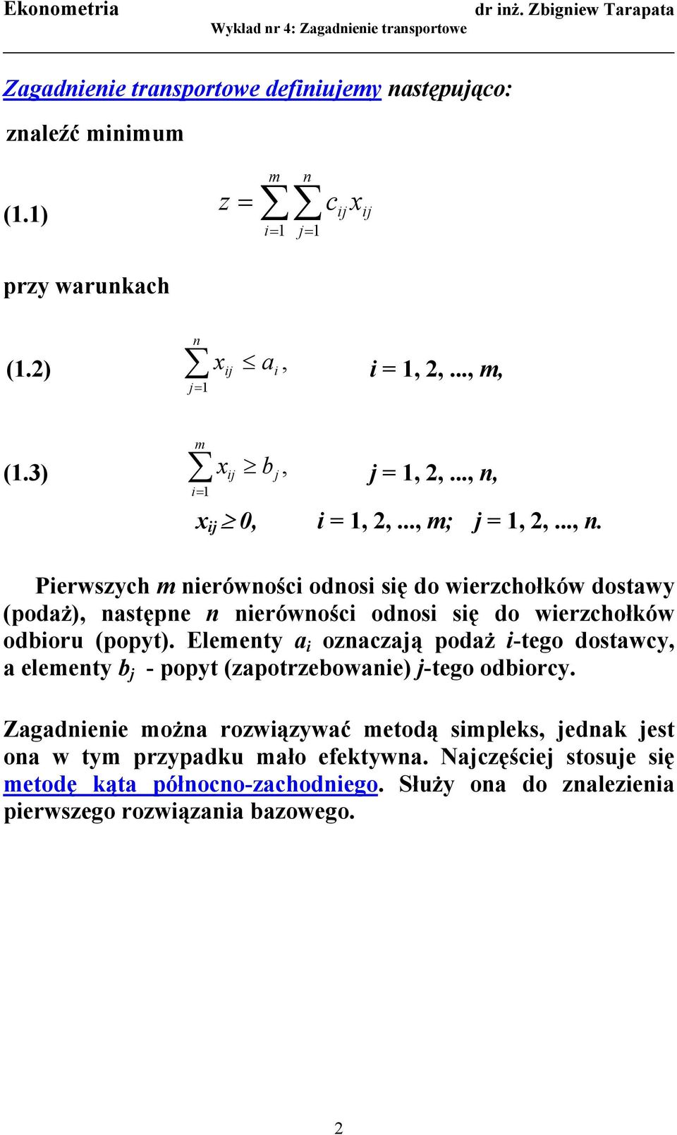 Elementy a i oznaczają podaż i-tego dostawcy, a elementy b j - popyt (zapotrzebowanie) j-tego odbiorcy.