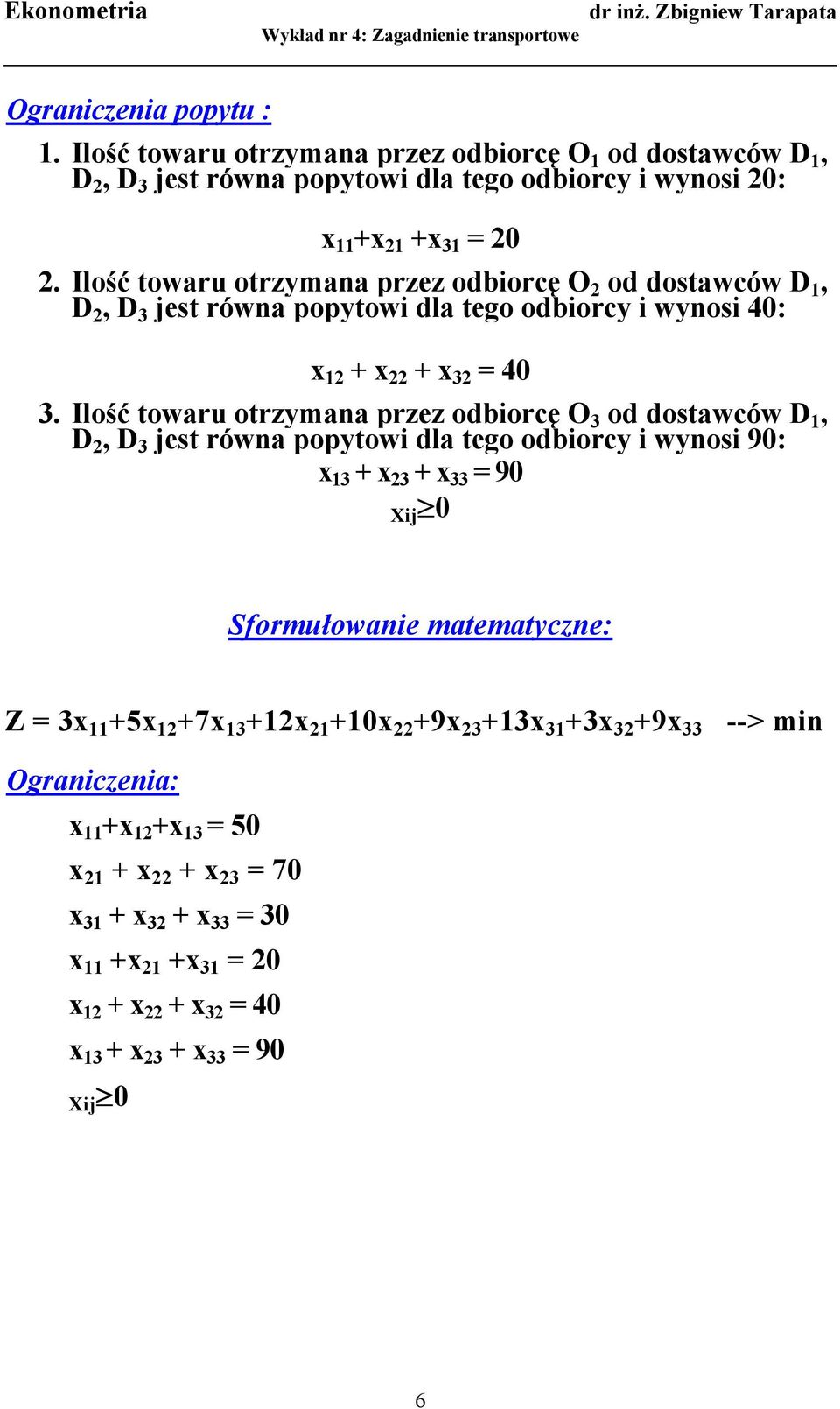 Ilość towaru otrzymana przez odbiorcę O 3 od dostawców D 1, D 2, D 3 jest równa popytowi dla tego odbiorcy i wynosi 90: x 13 + x 23 + x 33 = 90 Xij 0 Sformułowanie matematyczne: Z =