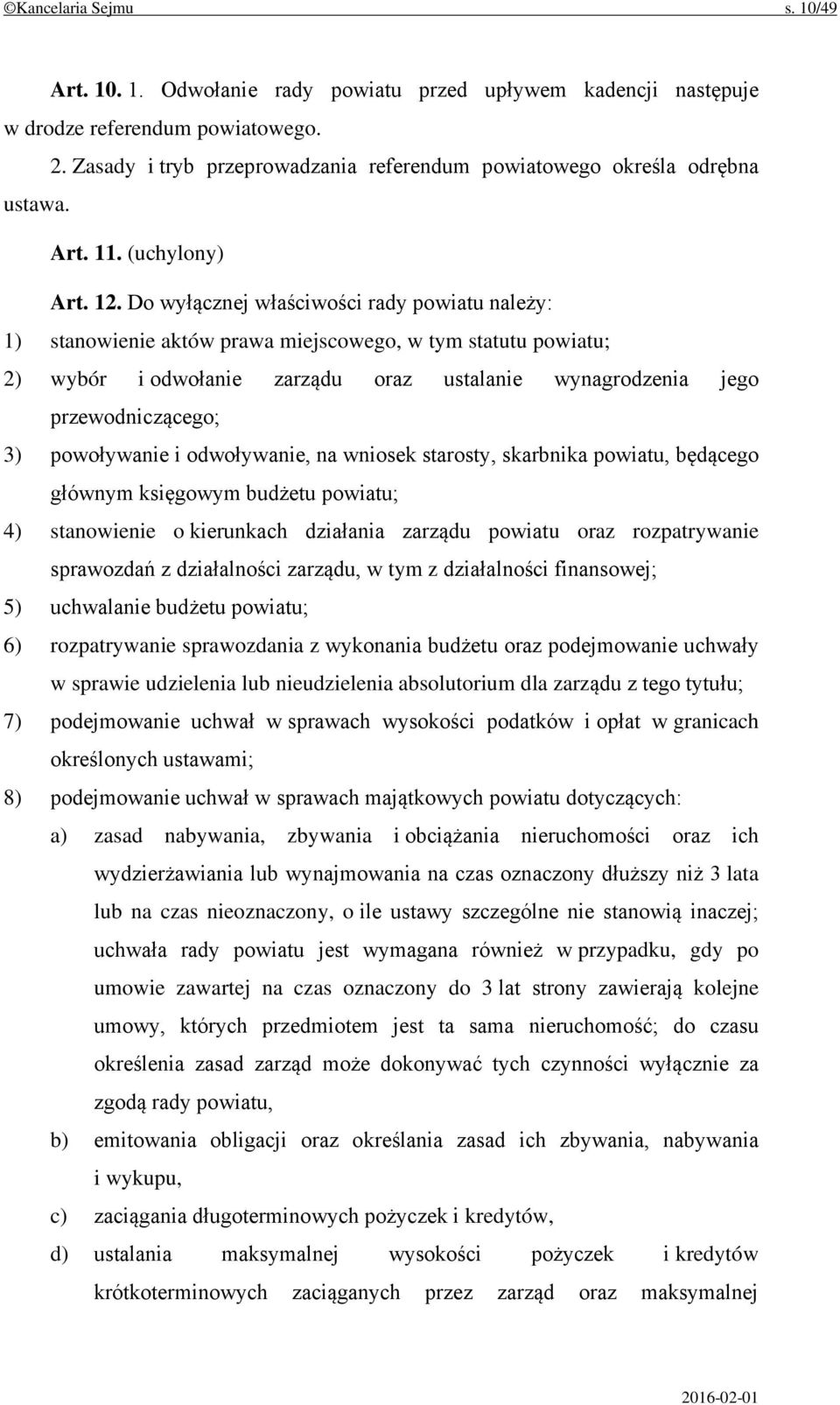 Do wyłącznej właściwości rady powiatu należy: 1) stanowienie aktów prawa miejscowego, w tym statutu powiatu; 2) wybór i odwołanie zarządu oraz ustalanie wynagrodzenia jego przewodniczącego; 3)