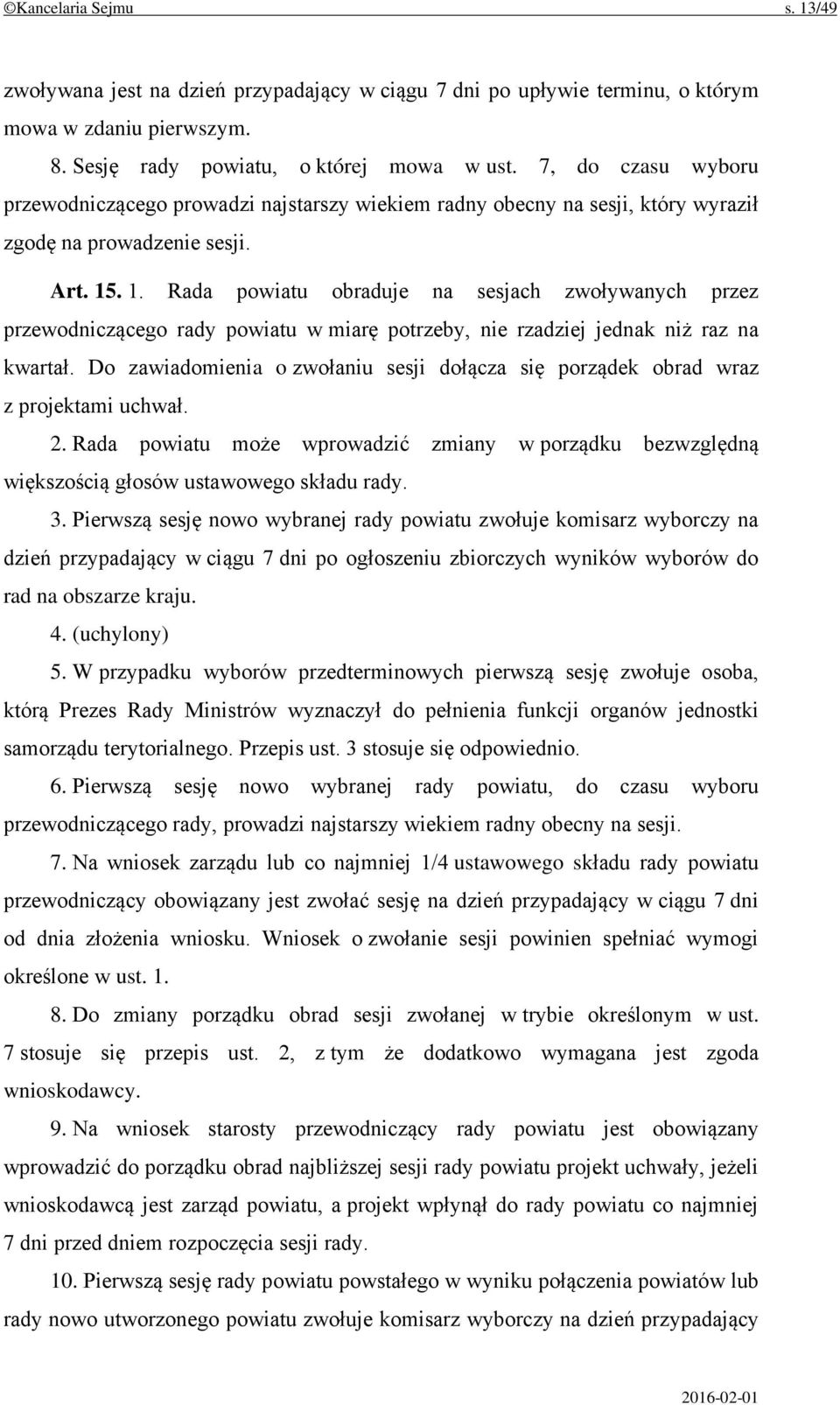 . 1. Rada powiatu obraduje na sesjach zwoływanych przez przewodniczącego rady powiatu w miarę potrzeby, nie rzadziej jednak niż raz na kwartał.