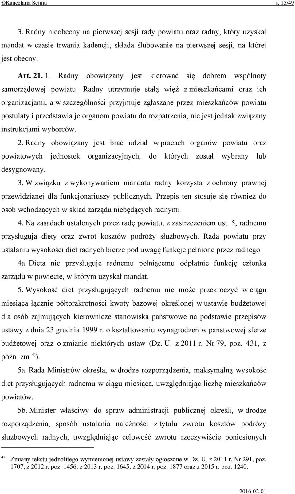 Radny utrzymuje stałą więź z mieszkańcami oraz ich organizacjami, a w szczególności przyjmuje zgłaszane przez mieszkańców powiatu postulaty i przedstawia je organom powiatu do rozpatrzenia, nie jest