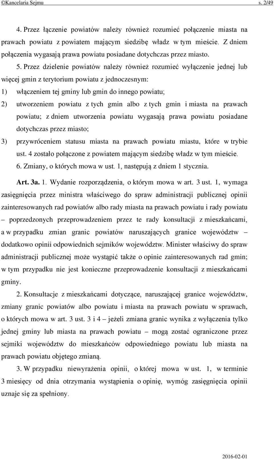 Przez dzielenie powiatów należy również rozumieć wyłączenie jednej lub więcej gmin z terytorium powiatu z jednoczesnym: 1) włączeniem tej gminy lub gmin do innego powiatu; 2) utworzeniem powiatu z