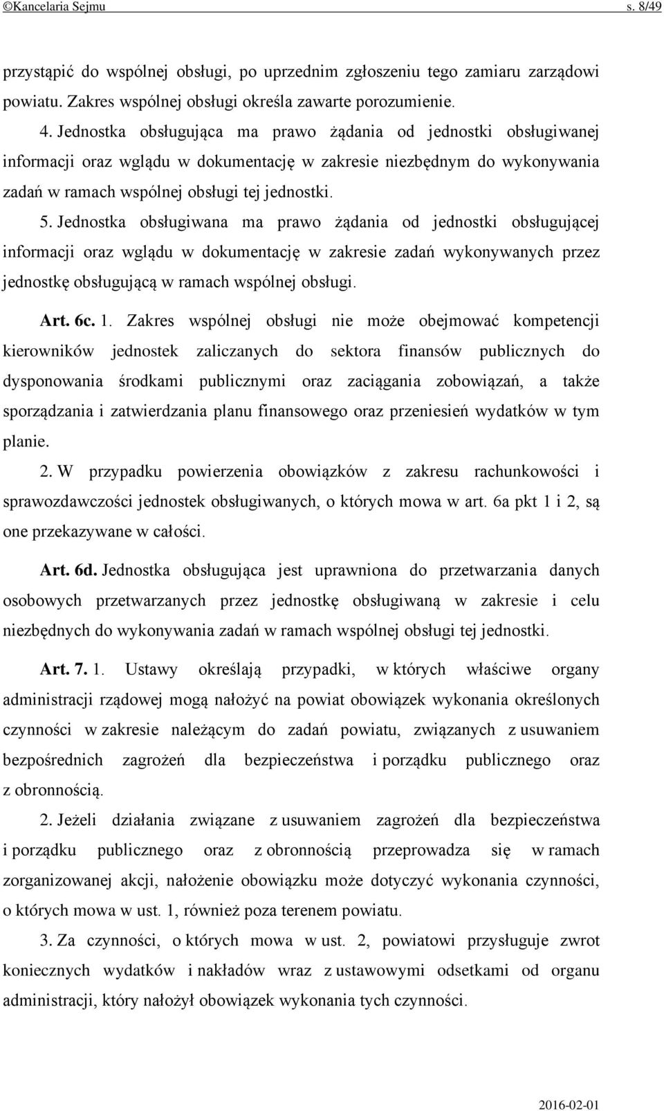 Jednostka obsługiwana ma prawo żądania od jednostki obsługującej informacji oraz wglądu w dokumentację w zakresie zadań wykonywanych przez jednostkę obsługującą w ramach wspólnej obsługi. Art. 6c. 1.