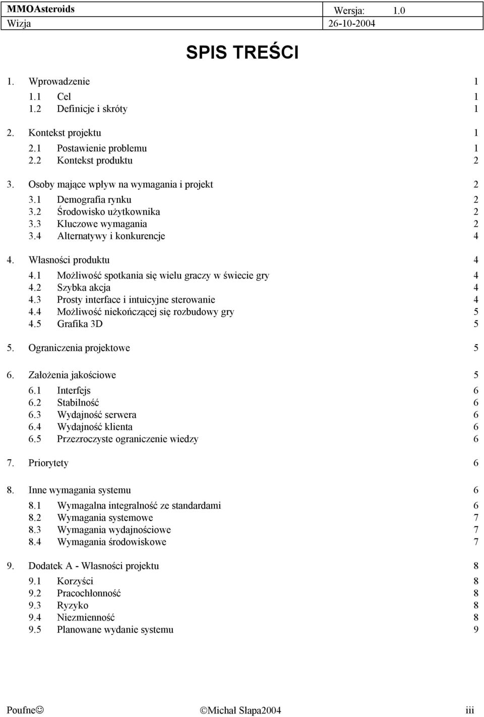 2 Szybka akcja 4 4.3 Prosty interface i intuicyjne sterowanie 4 4.4 Możliwość niekończącej się rozbudowy gry 5 4.5 Grafika 3D 5 5. Ograniczenia projektowe 5 6. Założenia jakościowe 5 6.
