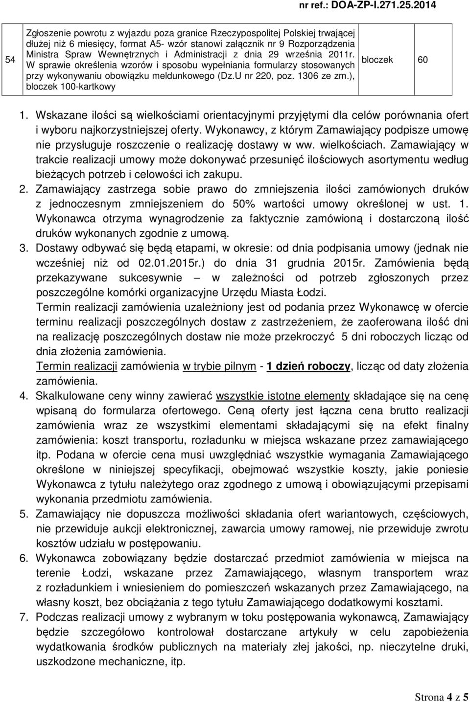 ), bloczek 100-kartkowy bloczek 60 1. Wskazane ilości są wielkościami orientacyjnymi przyjętymi dla celów porównania ofert i wyboru najkorzystniejszej oferty.