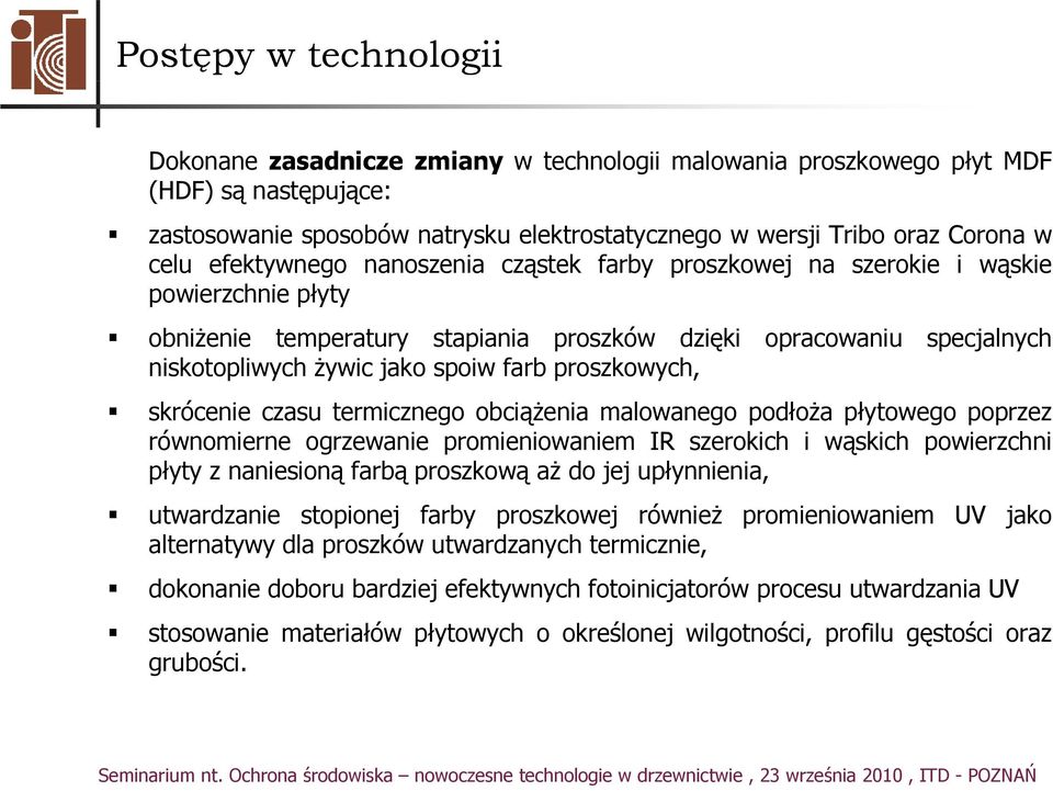proszkowych, skrócenie czasu termicznego obciążenia malowanego podłoża płytowego poprzez równomierne ogrzewanie promieniowaniem IR szerokich i wąskich powierzchni płyty z naniesioną farbą proszkową