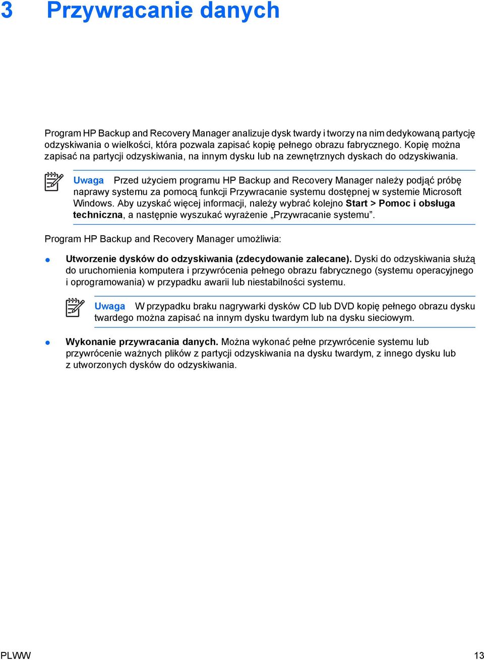 Uwaga Przed użyciem programu HP Backup and Recovery Manager należy podjąć próbę naprawy systemu za pomocą funkcji Przywracanie systemu dostępnej w systemie Microsoft Windows.