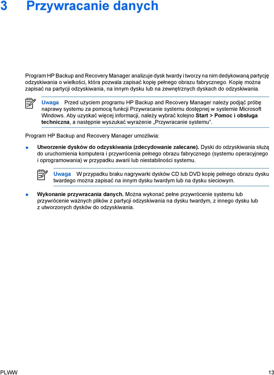 Uwaga Przed użyciem programu HP Backup and Recovery Manager należy podjąć próbę naprawy systemu za pomocą funkcji Przywracanie systemu dostępnej w systemie Microsoft Windows.