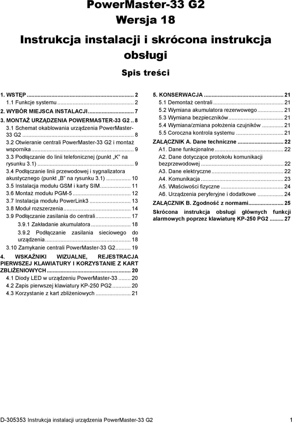 3 Podłączanie do linii telefonicznej (punkt K na rysunku 3.1)... 9 3.4 Podłączanie linii przewodowej i sygnalizatora akustycznego (punkt B na rysunku 3.1)... 10 3.5 Instalacja modułu GSM i karty SIM.