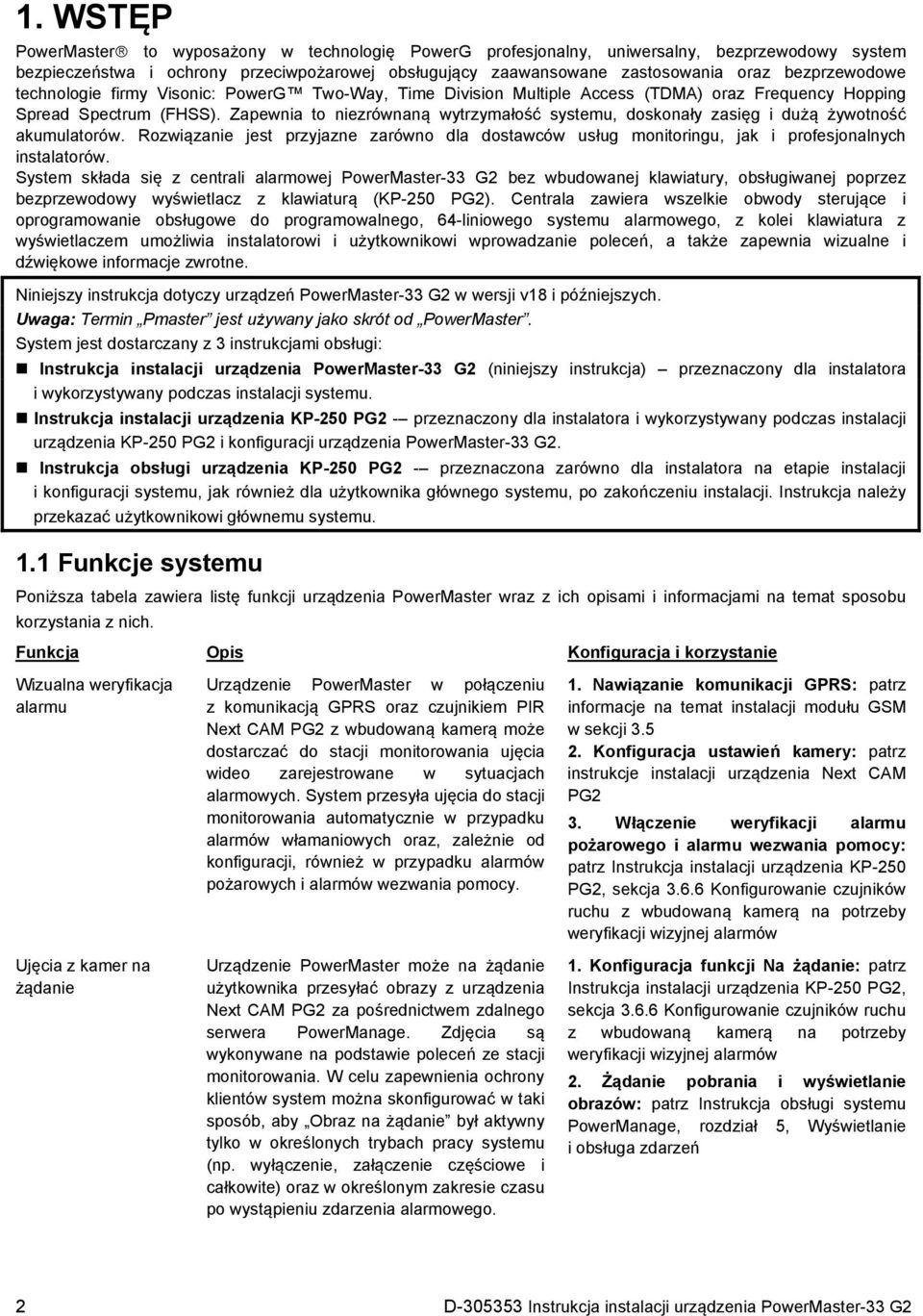 Zapewnia to niezrównaną wytrzymałość systemu, doskonały zasięg i dużą żywotność akumulatorów. Rozwiązanie jest przyjazne zarówno dla dostawców usług monitoringu, jak i profesjonalnych instalatorów.