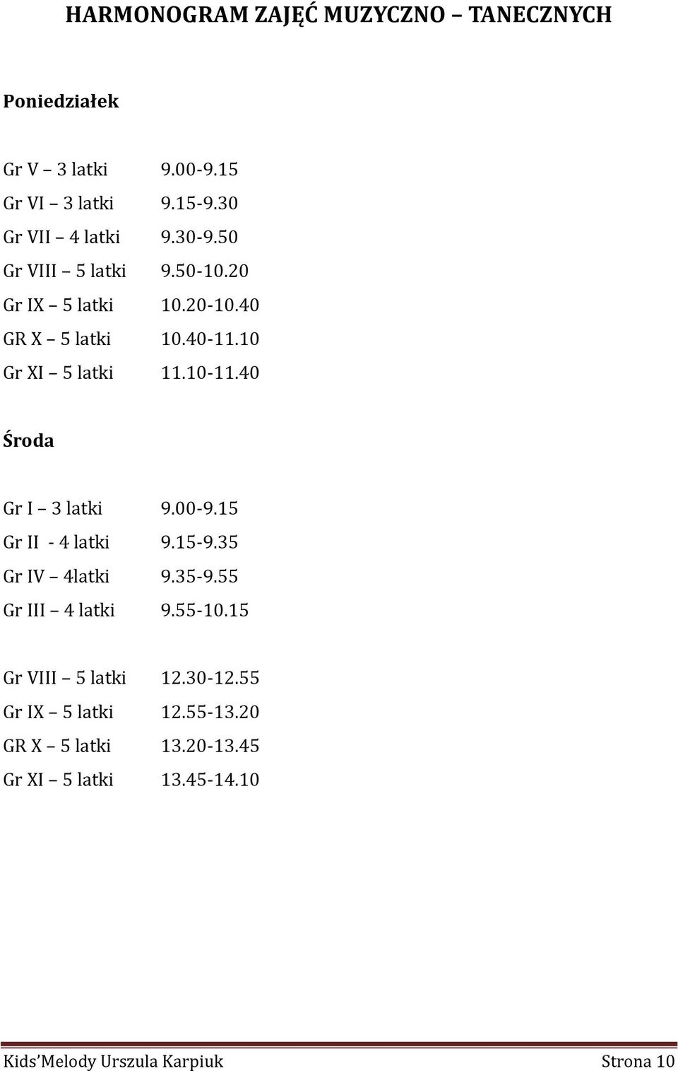 40 Środa Gr I 3 latki 9.00-9.15 Gr II - 4 latki 9.15-9.35 Gr IV 4latki 9.35-9.55 Gr III 4 latki 9.55-10.