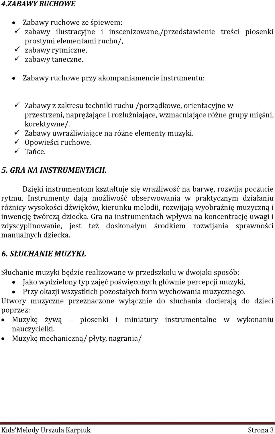 Zabawy uwrażliwiające na różne elementy muzyki. Opowieści ruchowe. Tańce. 5. GRA NA INSTRUMENTACH. Dzięki instrumentom kształtuje się wrażliwość na barwę, rozwija poczucie rytmu.