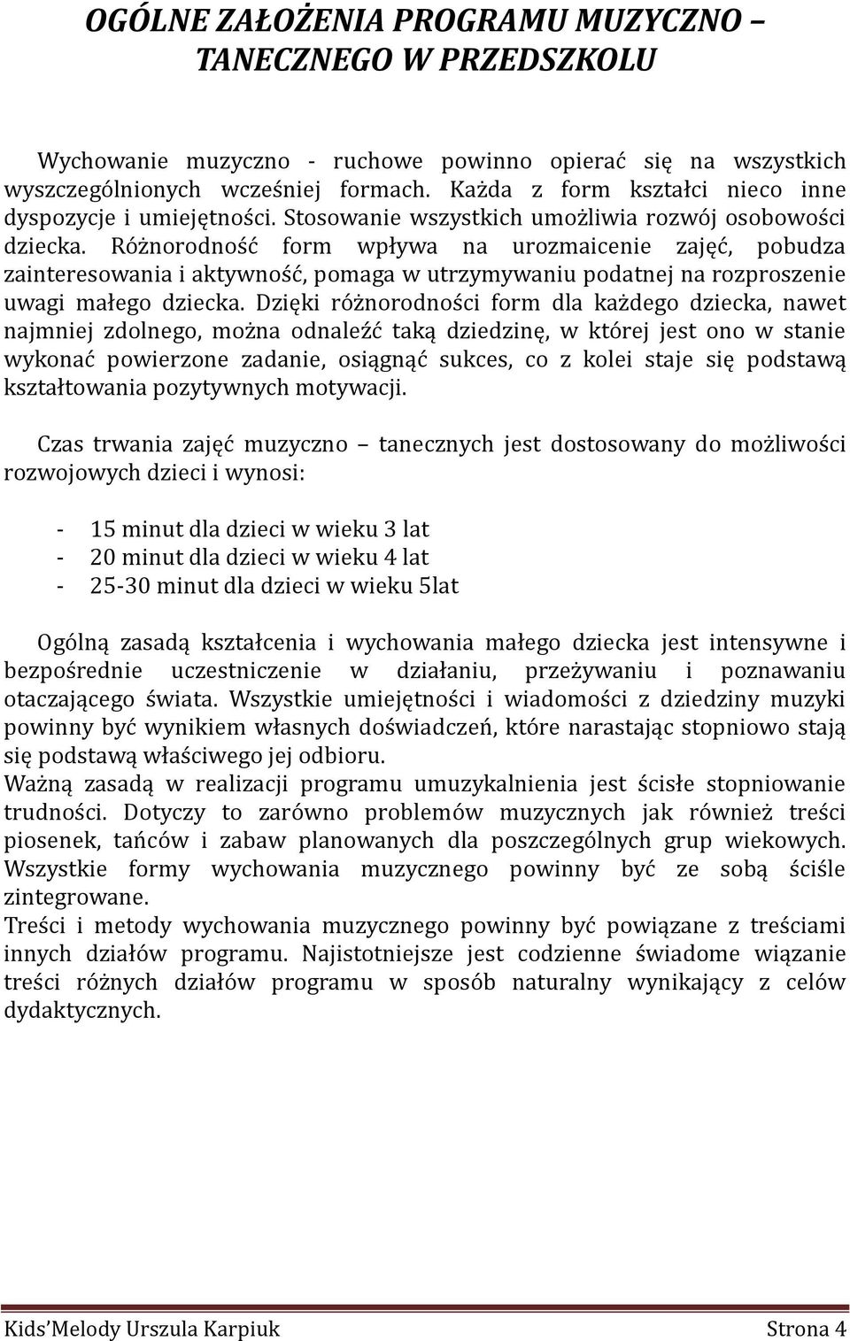 Różnorodność form wpływa na urozmaicenie zajęć, pobudza zainteresowania i aktywność, pomaga w utrzymywaniu podatnej na rozproszenie uwagi małego dziecka.
