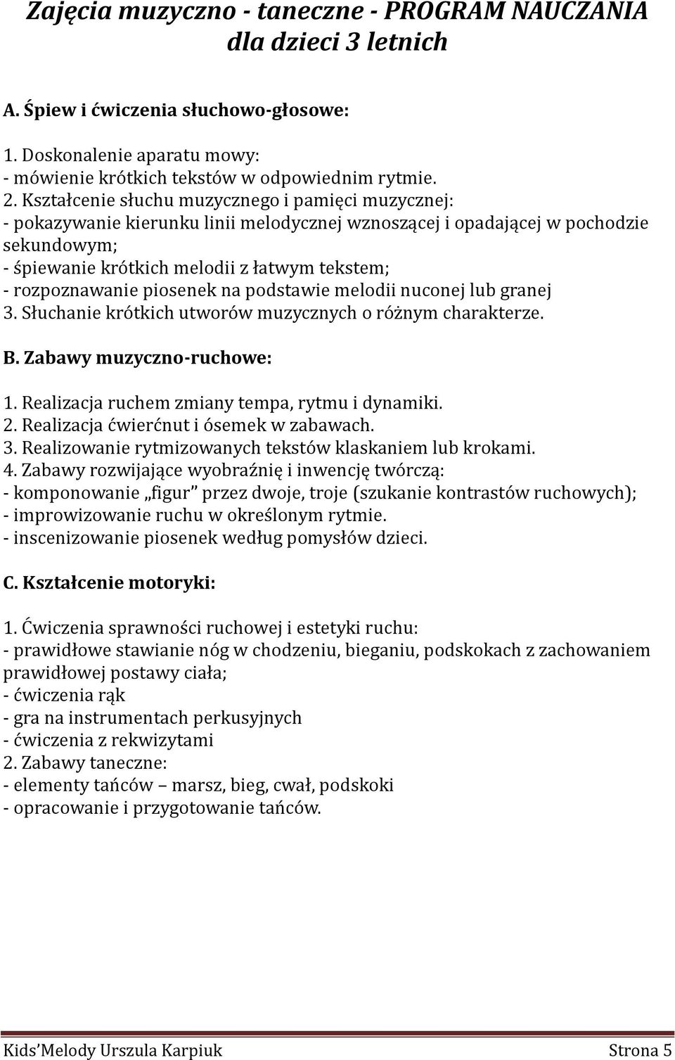 rozpoznawanie piosenek na podstawie melodii nuconej lub granej 3. Słuchanie krótkich utworów muzycznych o różnym charakterze. B. Zabawy muzyczno-ruchowe: 1.