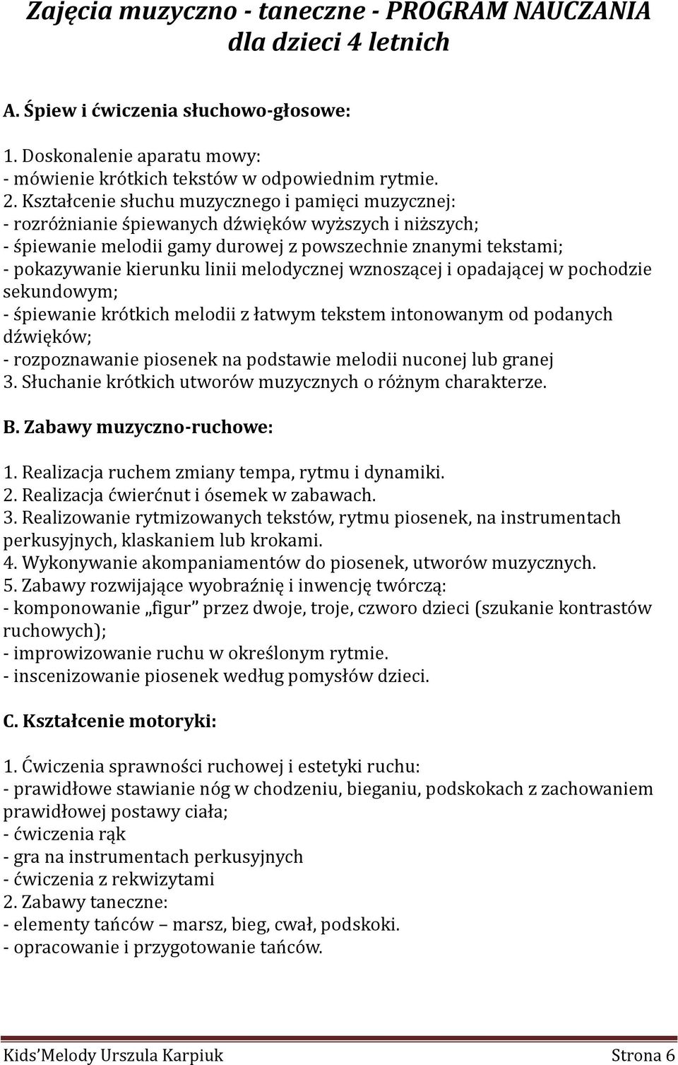 linii melodycznej wznoszącej i opadającej w pochodzie sekundowym; - śpiewanie krótkich melodii z łatwym tekstem intonowanym od podanych dźwięków; - rozpoznawanie piosenek na podstawie melodii nuconej