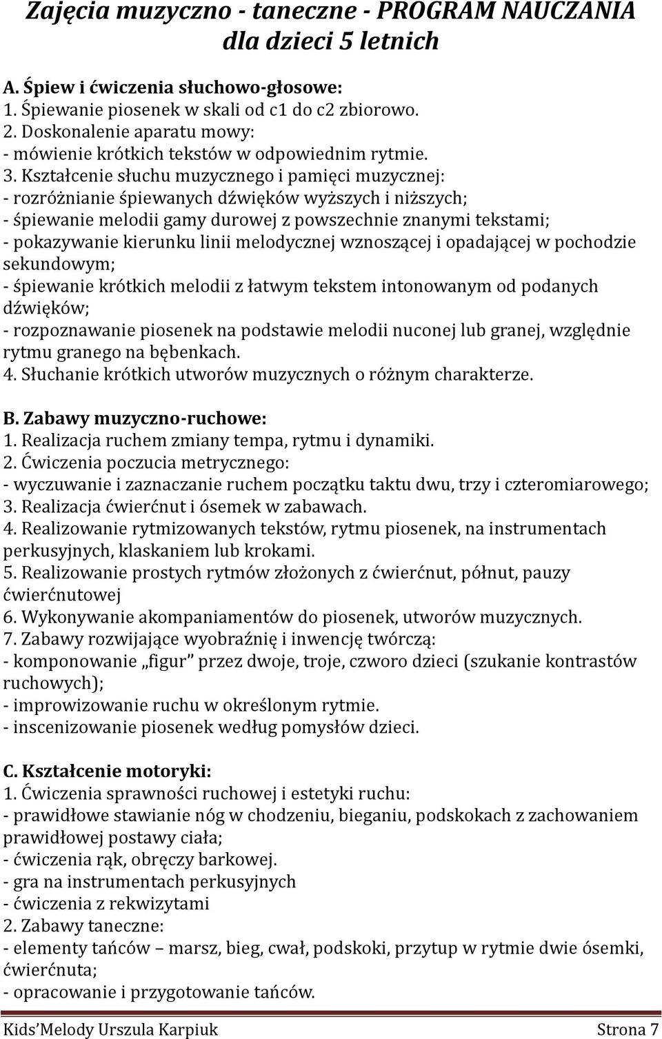 Kształcenie słuchu muzycznego i pamięci muzycznej: - rozróżnianie śpiewanych dźwięków wyższych i niższych; - śpiewanie melodii gamy durowej z powszechnie znanymi tekstami; - pokazywanie kierunku