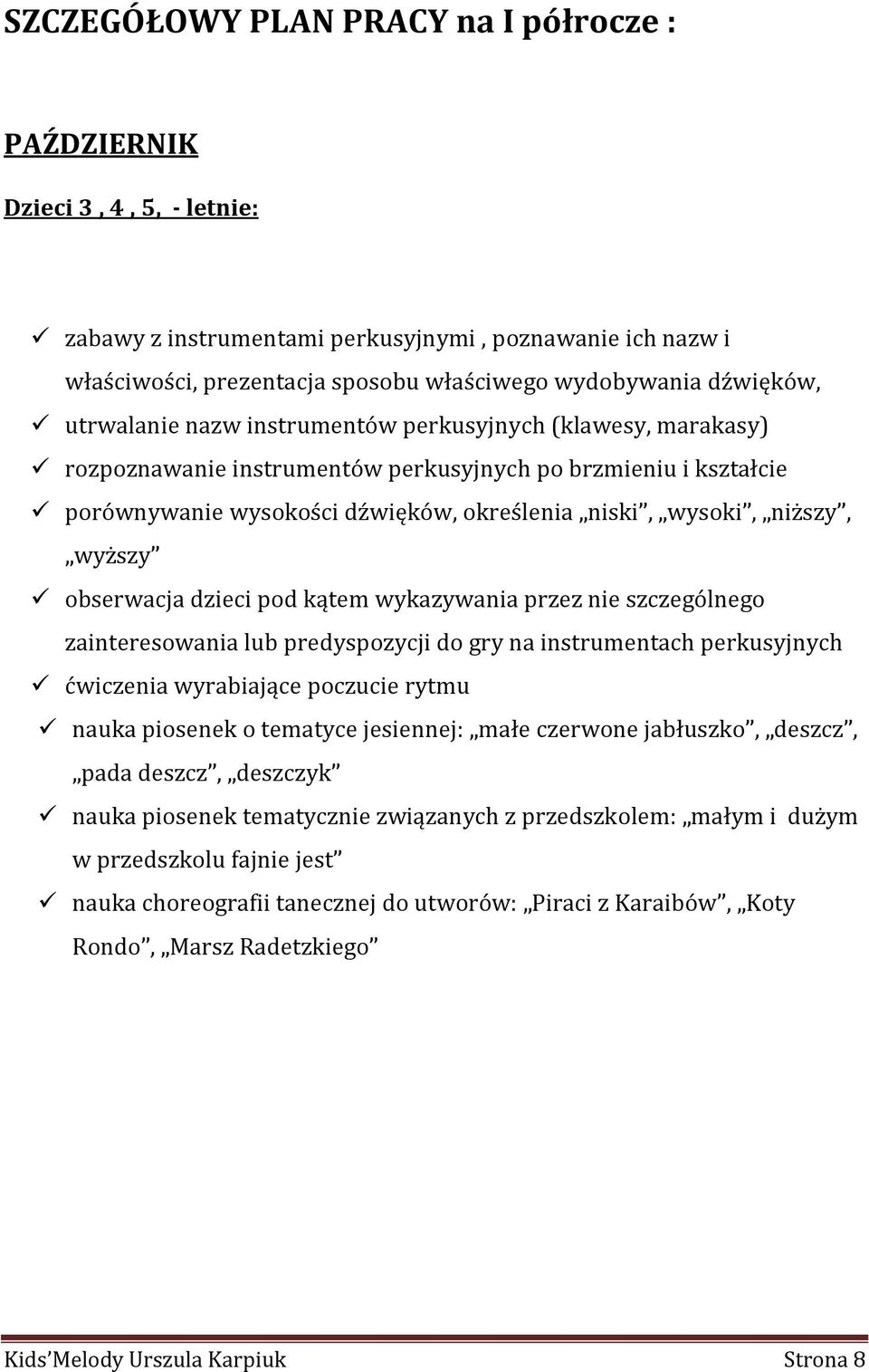niższy, wyższy obserwacja dzieci pod kątem wykazywania przez nie szczególnego zainteresowania lub predyspozycji do gry na instrumentach perkusyjnych ćwiczenia wyrabiające poczucie rytmu nauka