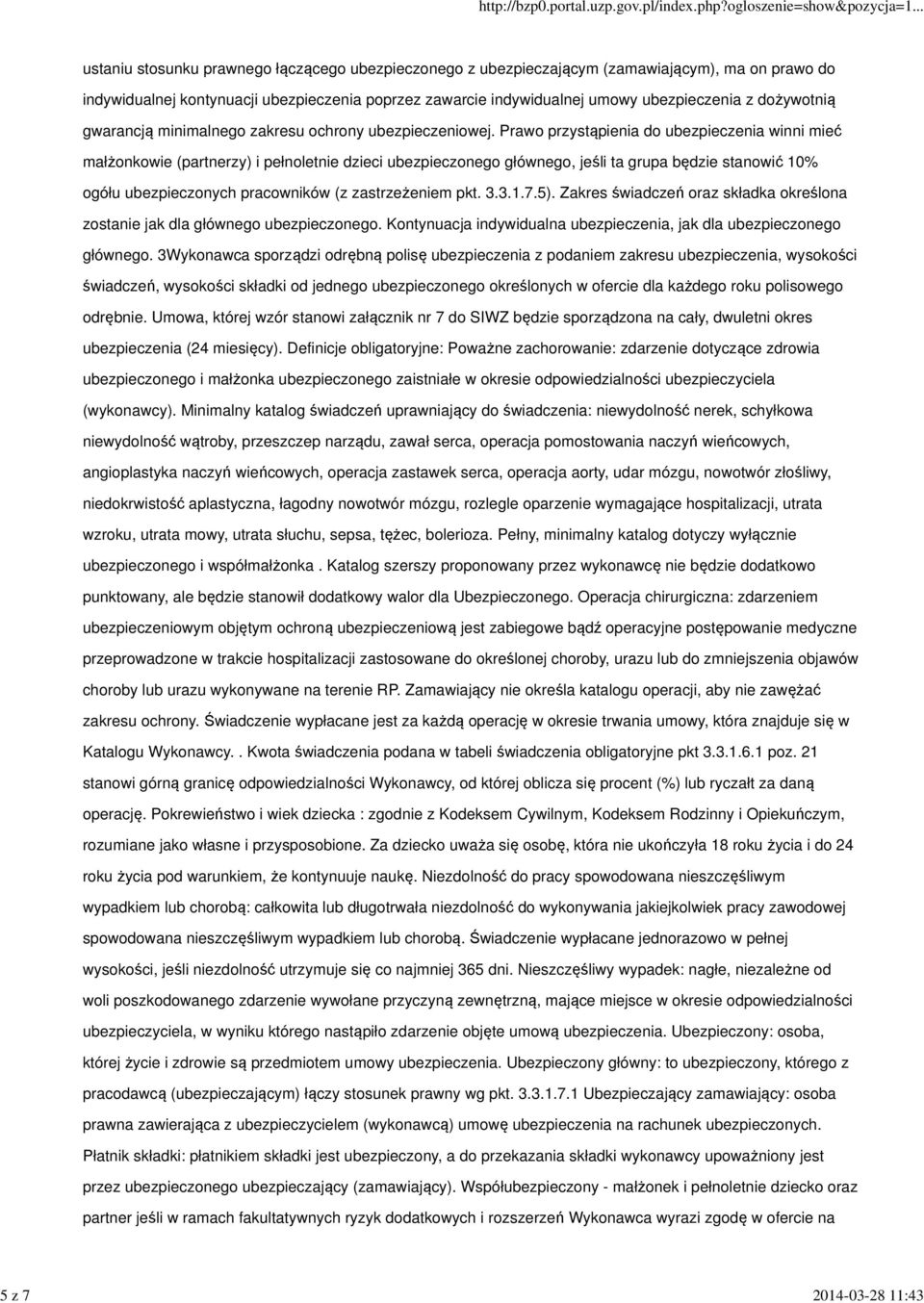 Prawo przystąpienia do ubezpieczenia winni mieć małżonkowie (partnerzy) i pełnoletnie dzieci ubezpieczonego głównego, jeśli ta grupa będzie stanowić 10% ogółu ubezpieczonych pracowników (z
