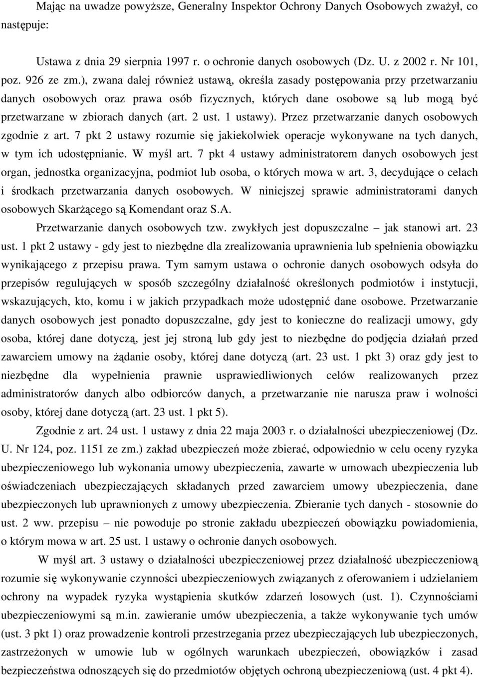 2 ust. 1 ustawy). Przez przetwarzanie danych osobowych zgodnie z art. 7 pkt 2 ustawy rozumie się jakiekolwiek operacje wykonywane na tych danych, w tym ich udostępnianie. W myśl art.