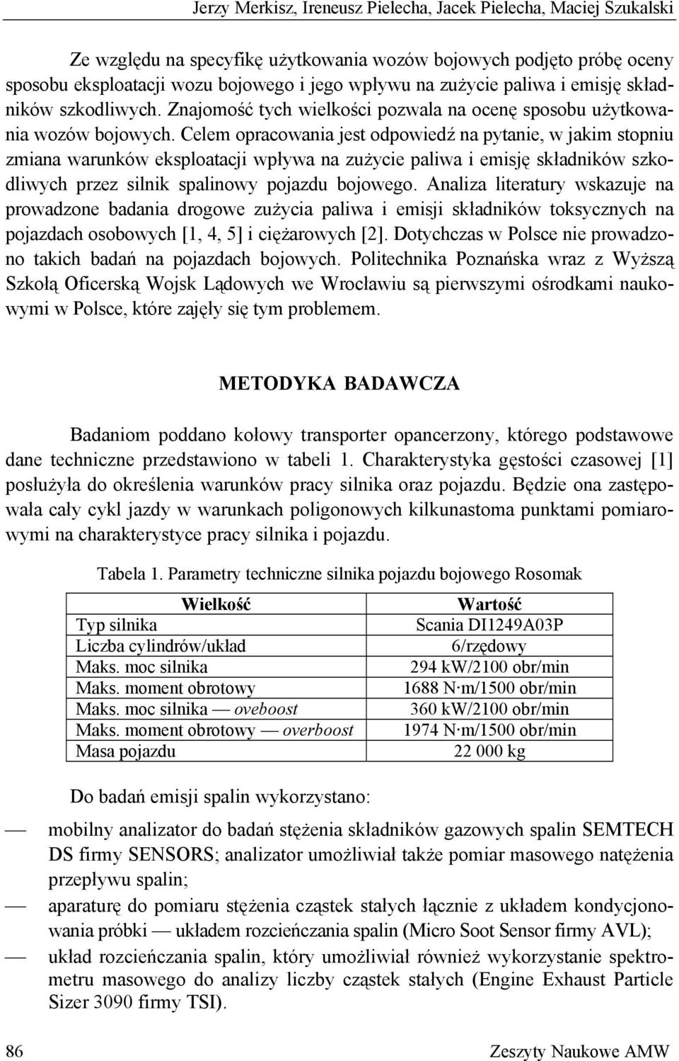 Celem opracowania jest odpowiedź na pytanie, w jakim stopniu zmiana warunków eksploatacji wpływa na zużycie paliwa i emisję składników szkodliwych przez silnik spalinowy pojazdu bojowego.