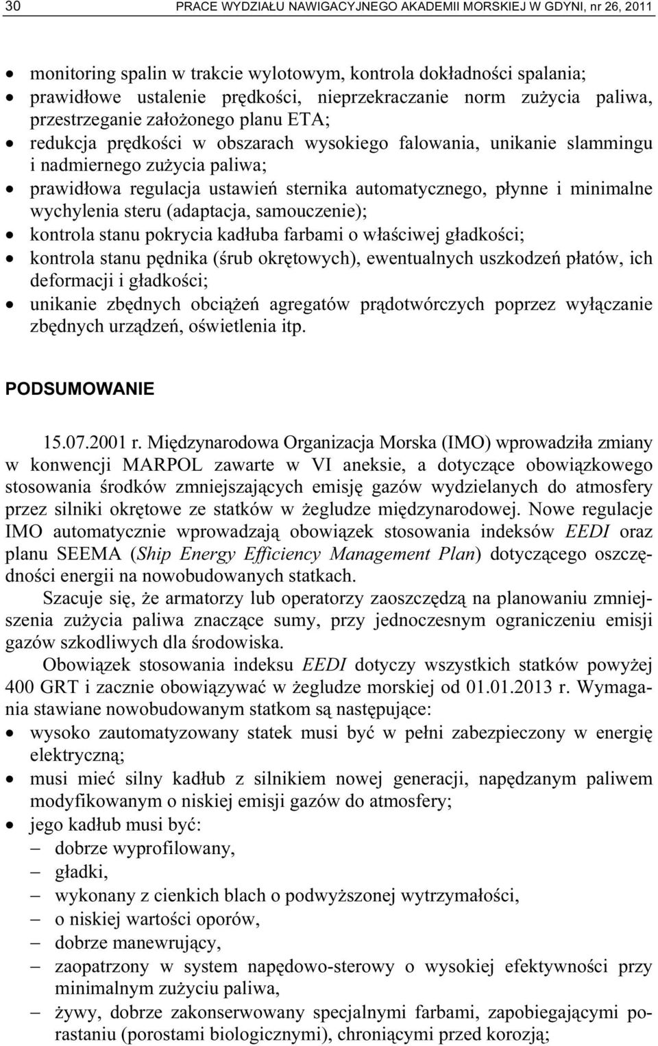 automatycznego, płynne i minimalne wychylenia steru (adaptacja, samouczenie); kontrola stanu pokrycia kadłuba farbami o właściwej gładkości; kontrola stanu pędnika (śrub okrętowych), ewentualnych