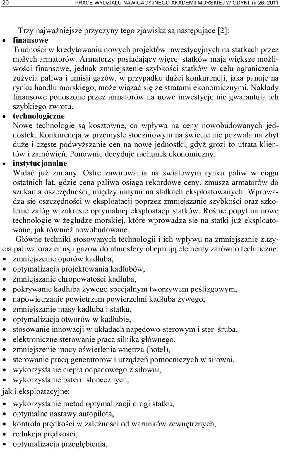 Armatorzy posiadający więcej statków mają większe możliwości finansowe, jednak zmniejszenie szybkości statków w celu ograniczenia zużycia paliwa i emisji gazów, w przypadku dużej konkurencji, jaka