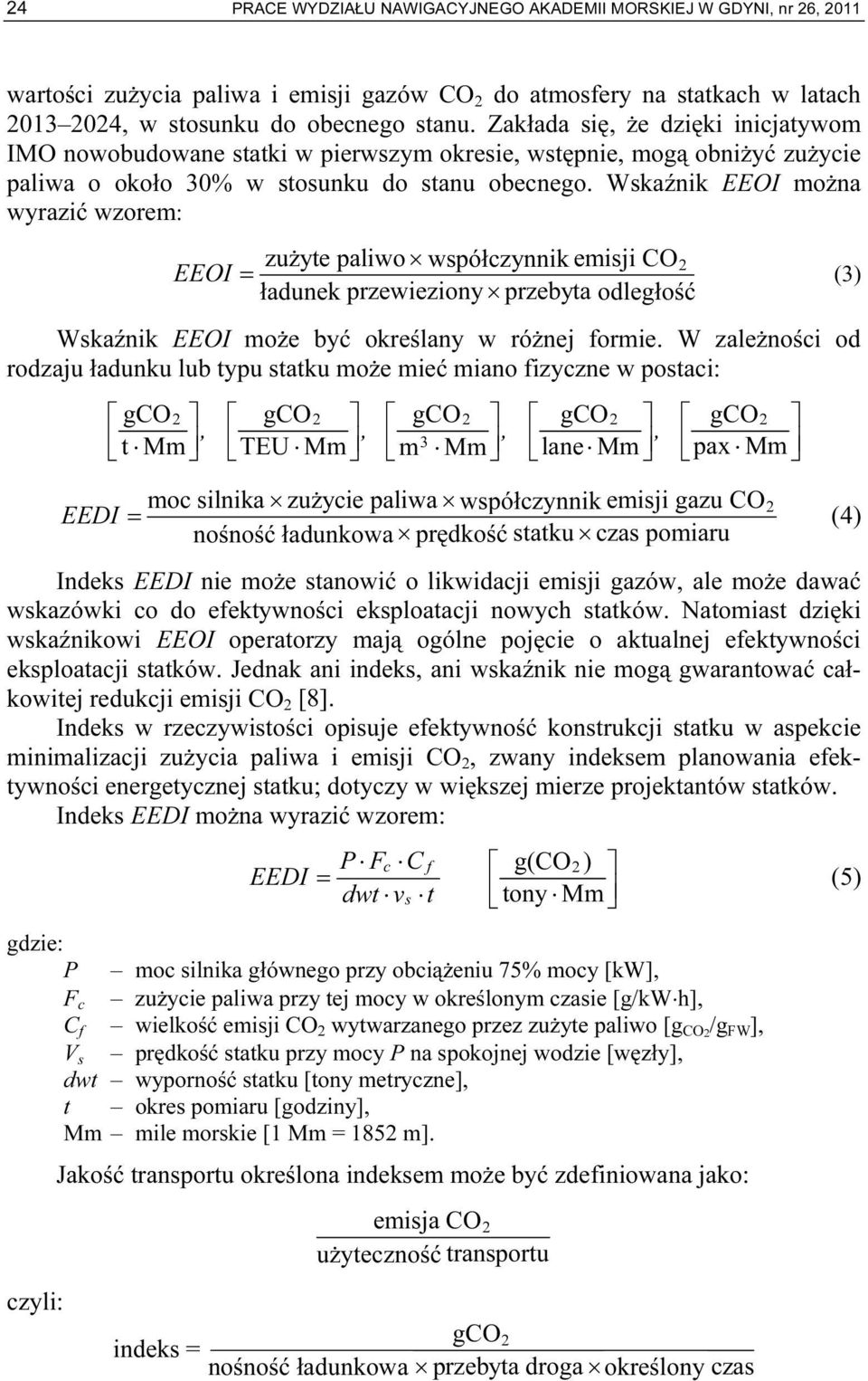 Wskaźnik EEOI można wyrazić wzorem: zużyte paliwo wspólczynnik współczynnik / emisji CO EEOI = 2 (3) ładunek / ladunek przewieziony przebyta odleglosć odległość / Wskaźnik EEOI może być określany w