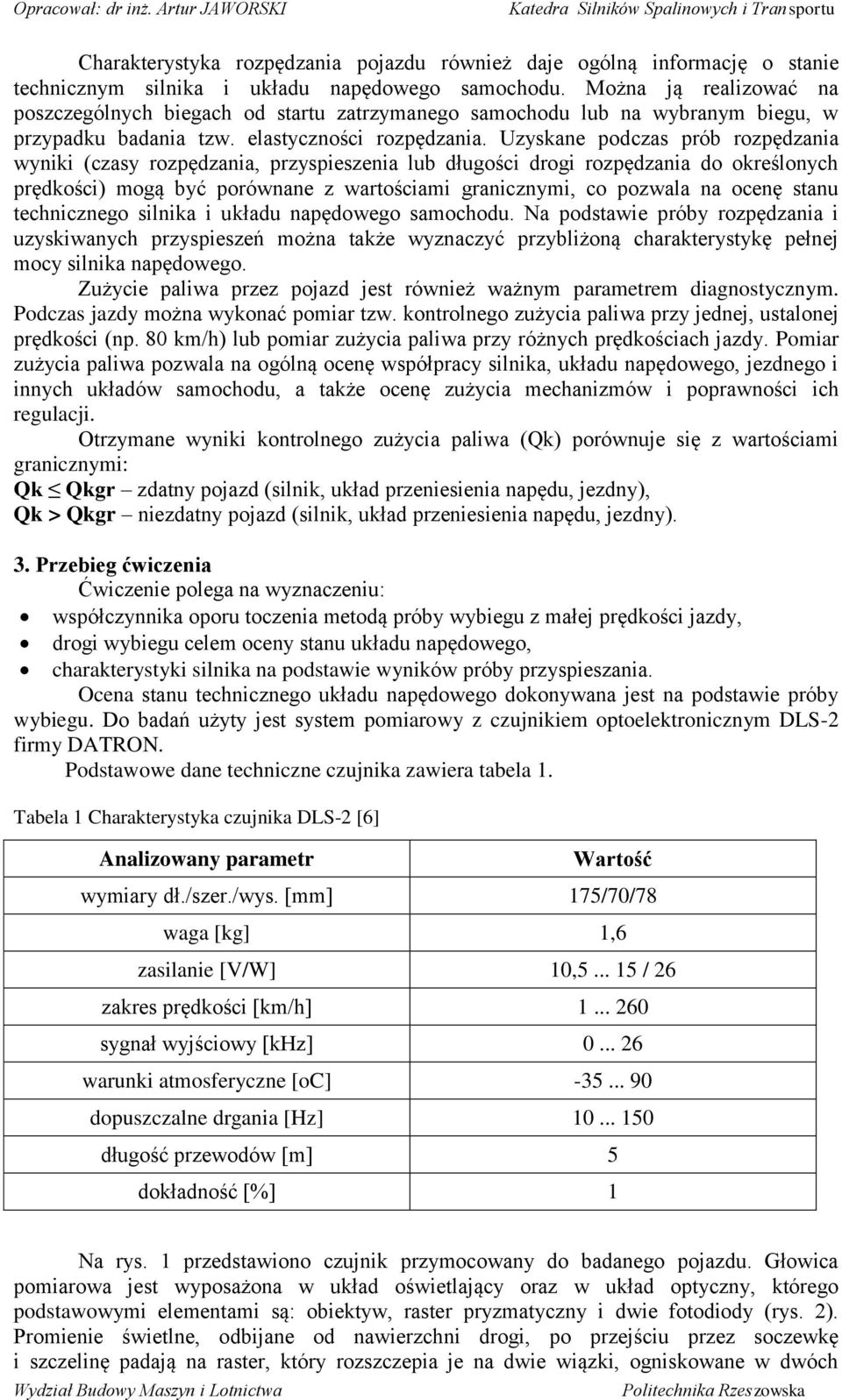 Uzyskane podczas prób rozpędzania wyniki (czasy rozpędzania, przyspieszenia lub długości drogi rozpędzania do określonych prędkości) mogą być porównane z wartościami granicznymi, co pozwala na ocenę