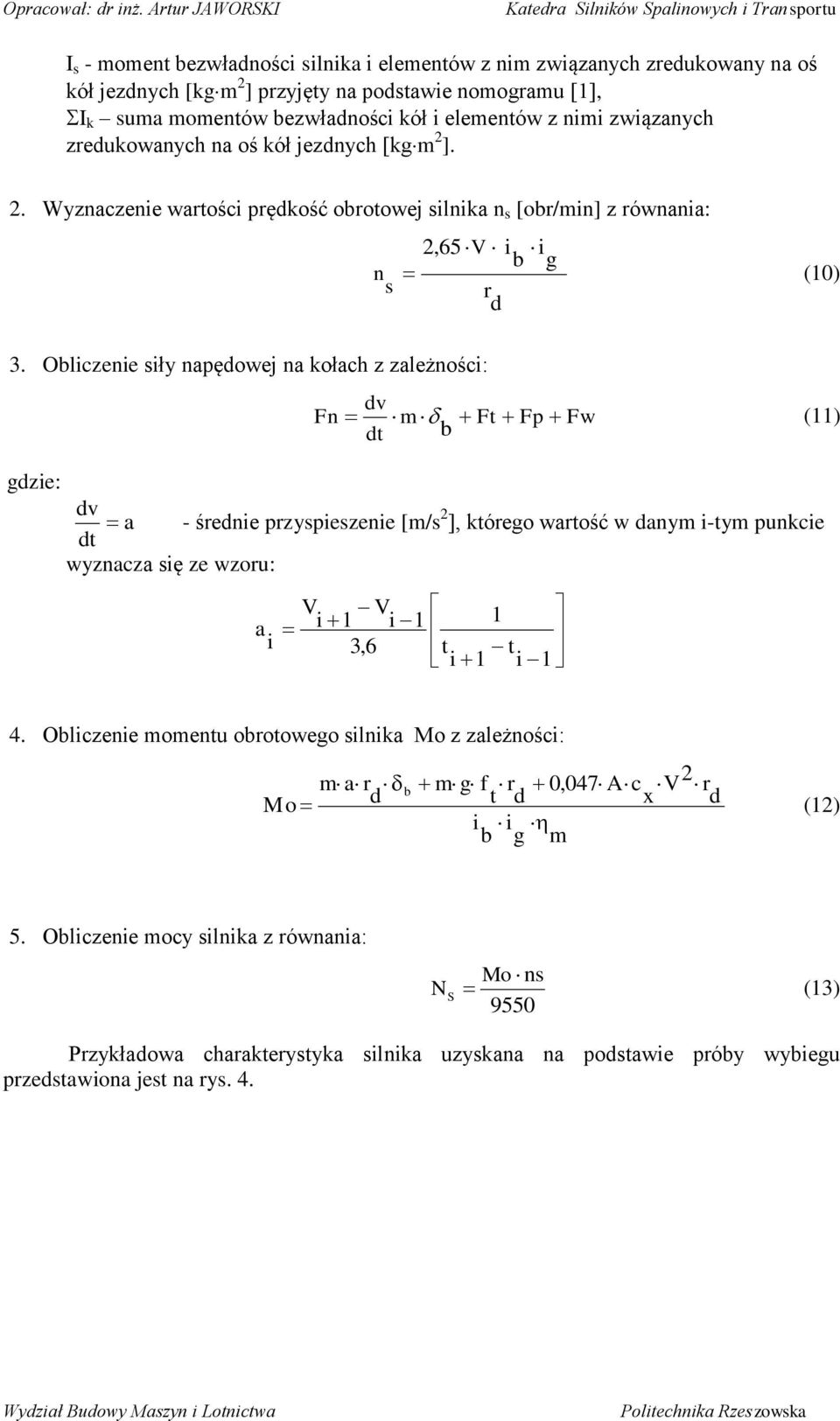 Obliczenie siły napędowej na kołach z zależności:,65 V i i b g n (10) s r d dv Fn m Ft Fp Fw (11) dt b gdzie: dv a - średnie przyspieszenie [m/s dt ], którego wartość w danym i-tym punkcie wyznacza