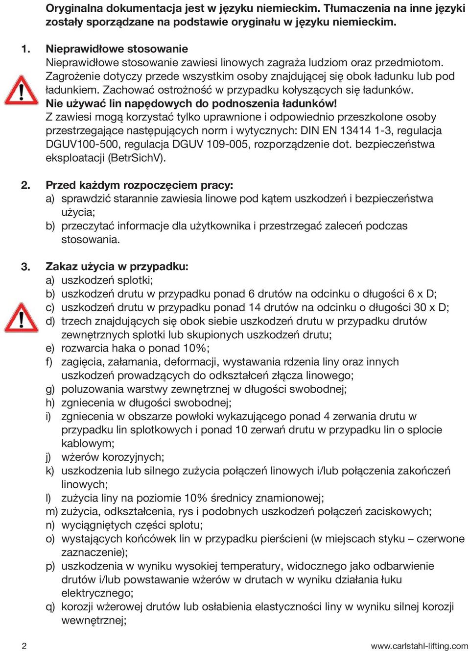 Zachować ostrożność w przypadku kołyszących się ładunków. Nie używać lin napędowych do podnoszenia ładunków!