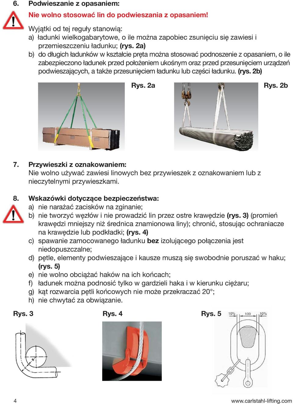 2a) b) do długich ładunków w kształcie pręta można stosować podnoszenie z opasaniem, o ile zabezpieczono ładunek przed położeniem ukośnym oraz przed przesunięciem urządzeń podwieszających, a także