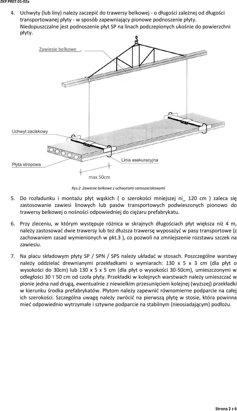 Do rozładunku i montażu płyt wąskich ( o szerokości mniejszej ni_ 120 cm ) zaleca się zastosowanie zawiesi linowych lub pasów transportowych podwieszonych pionowo do trawersy belkowej o nośności