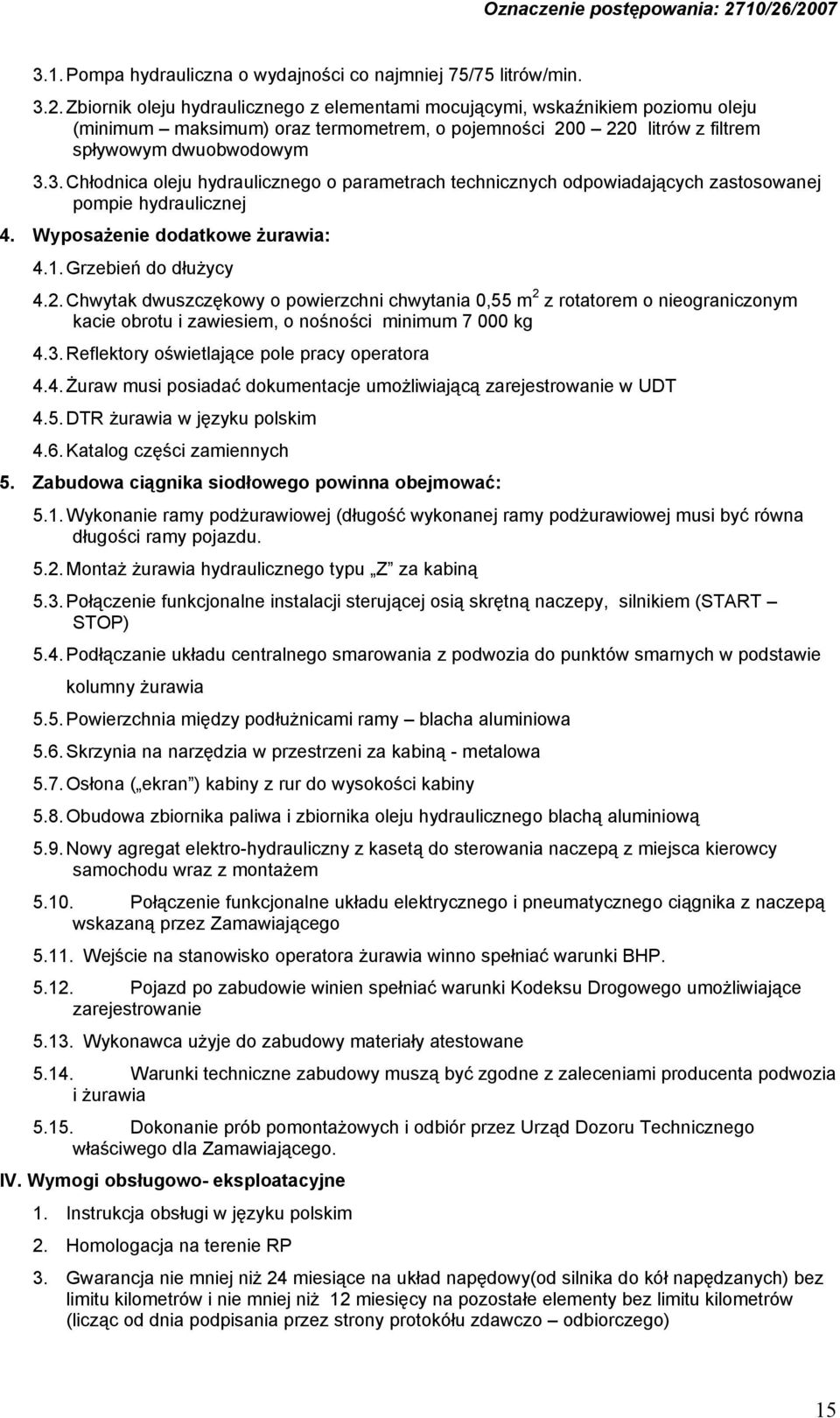 3.Chłodnica oleju hydraulicznego o parametrach technicznych odpowiadających zastosowanej pompie hydraulicznej 4. Wyposażenie dodatkowe żurawia: 4.1.Grzebień do dłużycy 4.2.