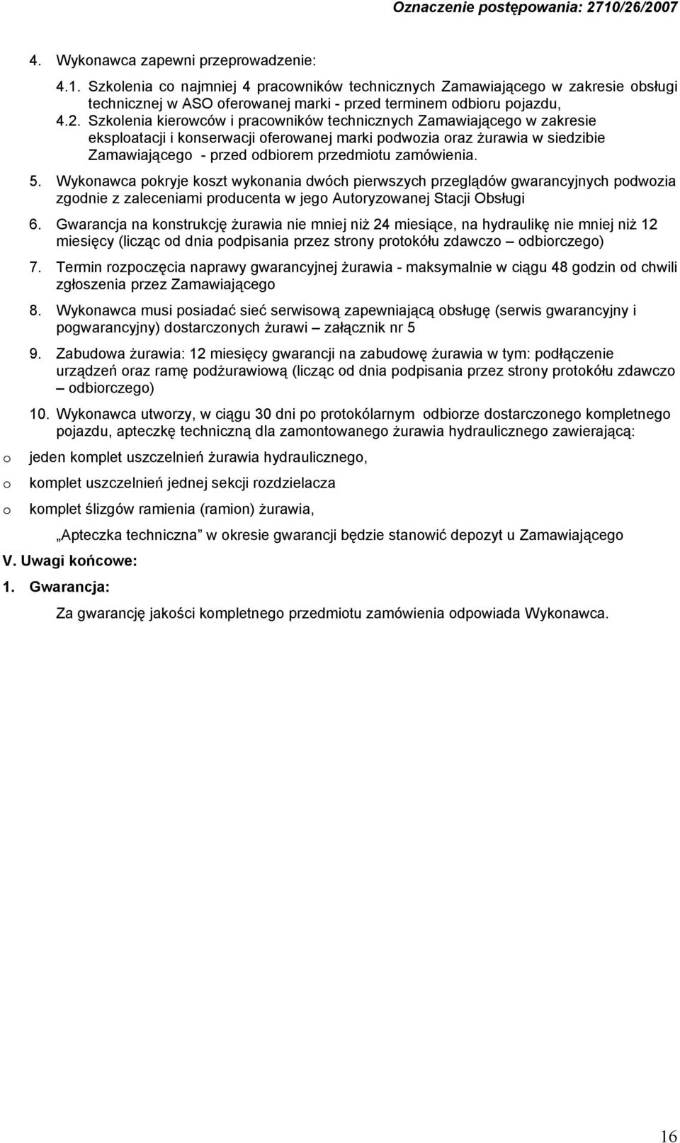 zamówienia. 5. Wykonawca pokryje koszt wykonania dwóch pierwszych przeglądów gwarancyjnych podwozia zgodnie z zaleceniami producenta w jego Autoryzowanej Stacji Obsługi 6.