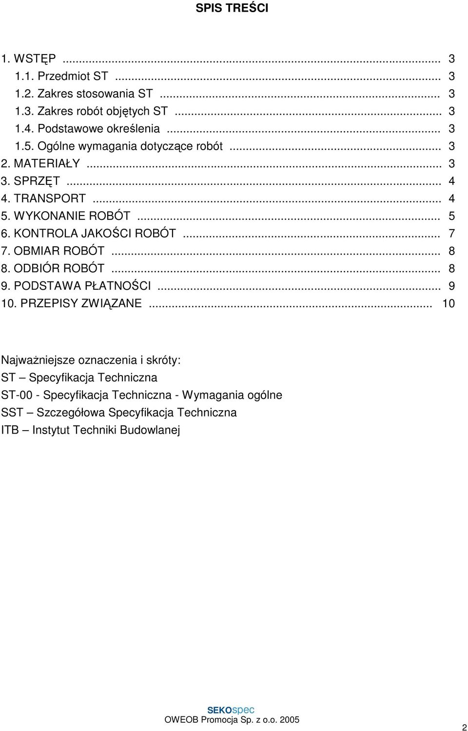 KONTROLA JAKOŚCI ROBÓT... 7 7. OBMIAR ROBÓT... 8 8. ODBIÓR ROBÓT... 8 9. PODSTAWA PŁATNOŚCI... 9 10. PRZEPISY ZWIĄZANE.