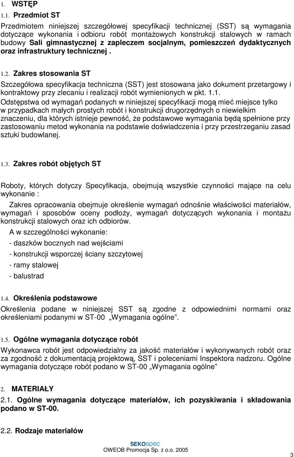 Zakres stosowania ST Szczegółowa specyfikacja techniczna (SST) jest stosowana jako dokument przetargowy i kontraktowy przy zlecaniu i realizacji robót wymienionych w pkt. 1.