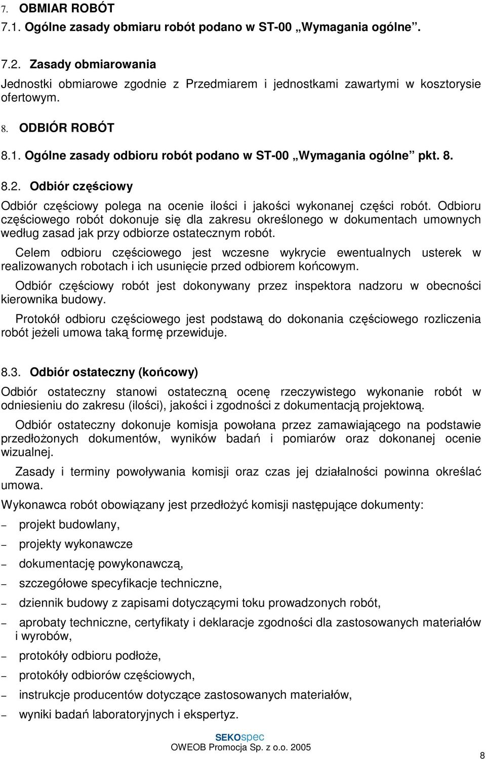 Odbioru częściowego robót dokonuje się dla zakresu określonego w dokumentach umownych według zasad jak przy odbiorze ostatecznym robót.
