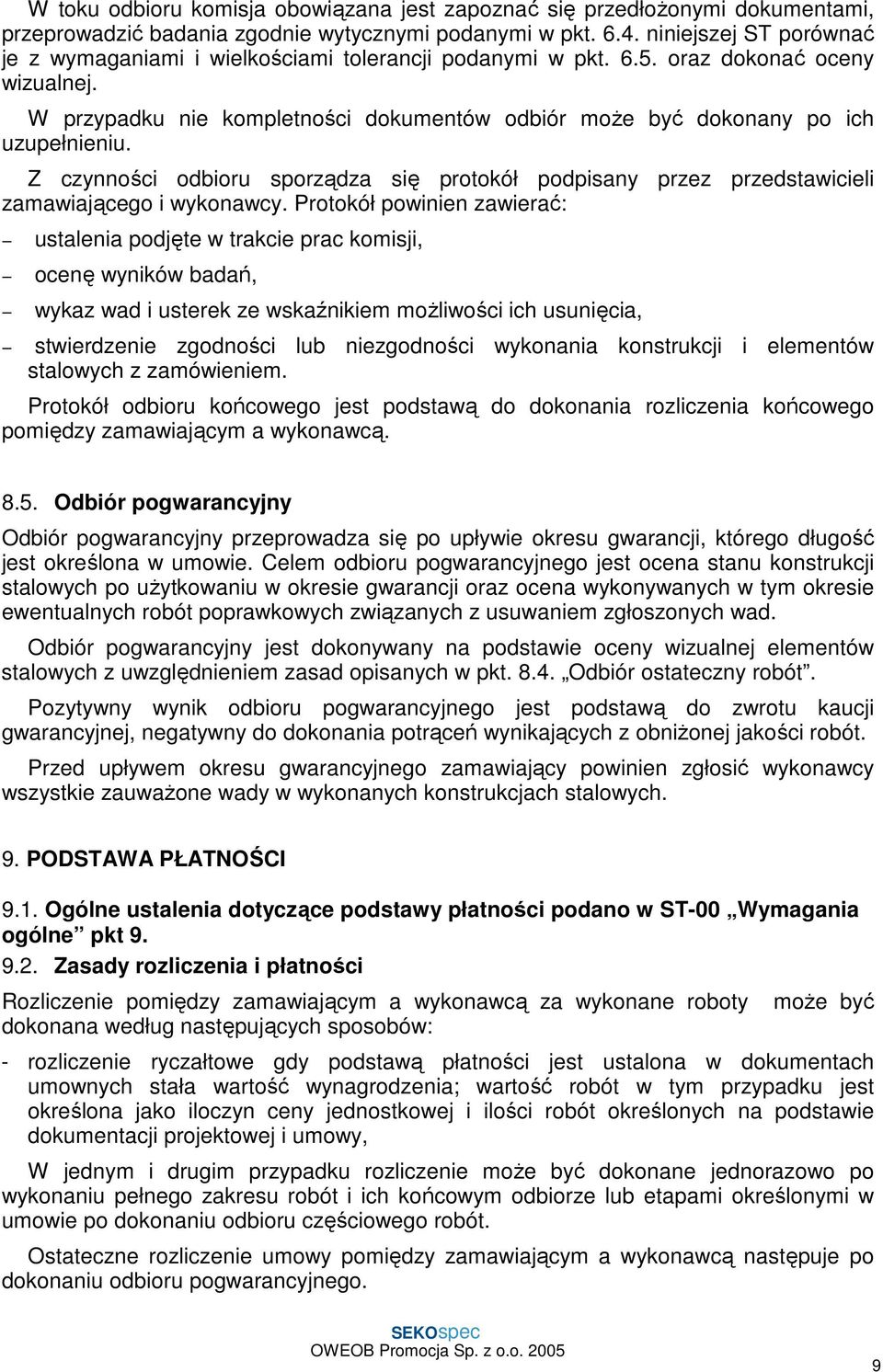 W przypadku nie kompletności dokumentów odbiór moŝe być dokonany po ich uzupełnieniu. Z czynności odbioru sporządza się protokół podpisany przez przedstawicieli zamawiającego i wykonawcy.