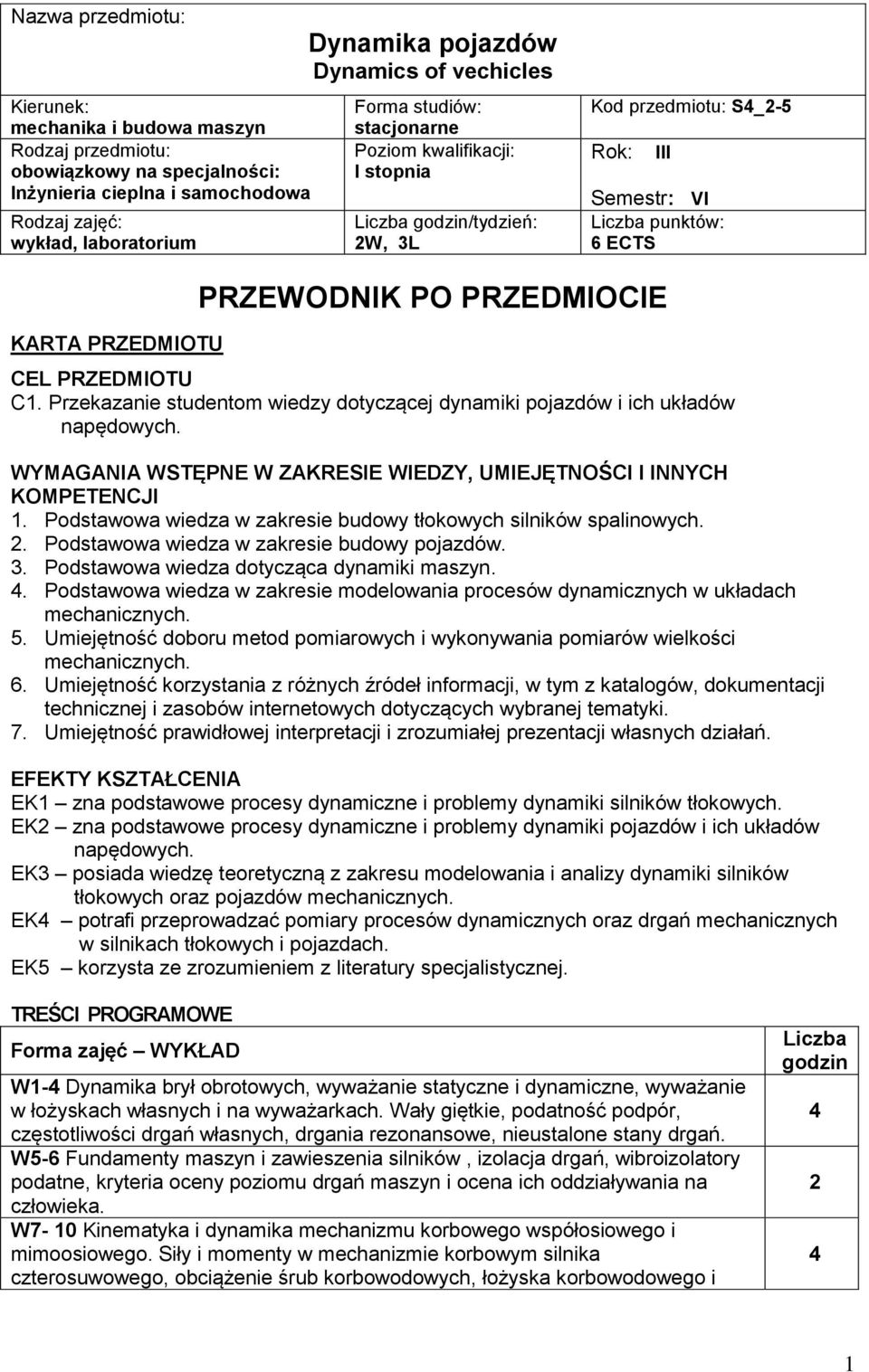 PRZEDMIOCIE CEL PRZEDMIOTU. Przekazanie studentom wiedzy dotyczącej dynamiki pojazdów i ich układów. WYMAGANIA WSTĘPNE W ZAKRESIE WIEDZY, UMIEJĘTNOŚCI I INNYCH KOMPETENCJI 1.